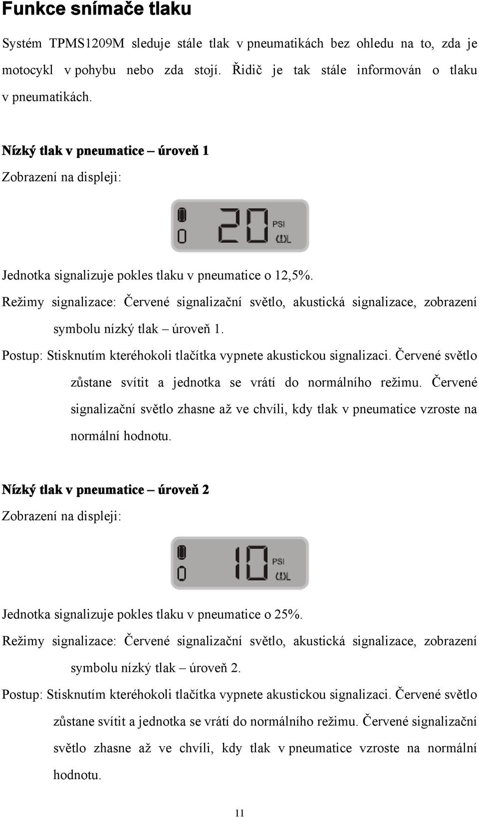 Režimy signalizace: Červené signalizační světlo, akustická signalizace, zobrazení symbolu nízký tlak úroveň 1. Postup: Stisknutím kteréhokoli tlačítka vypnete akustickou signalizaci.