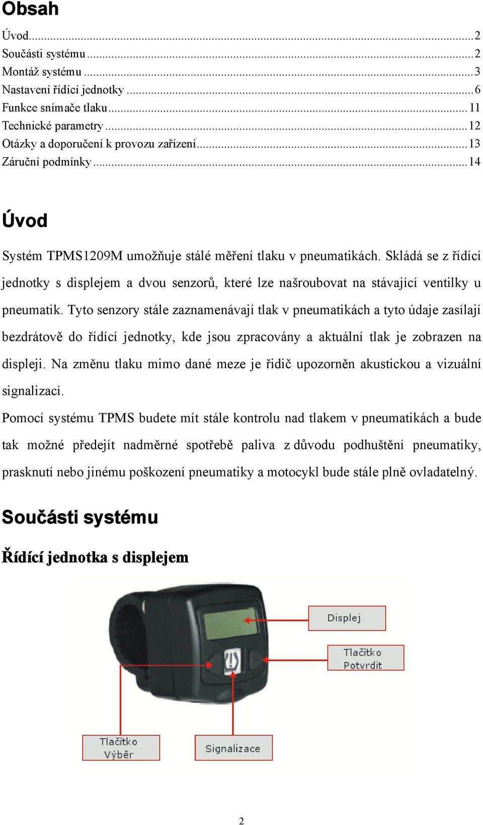 Tyto senzory stále zaznamenávají tlak v pneumatikách a tyto údaje zasílají bezdrátově do řídící jednotky, kde jsou zpracovány a aktuální tlak je zobrazen na displeji.