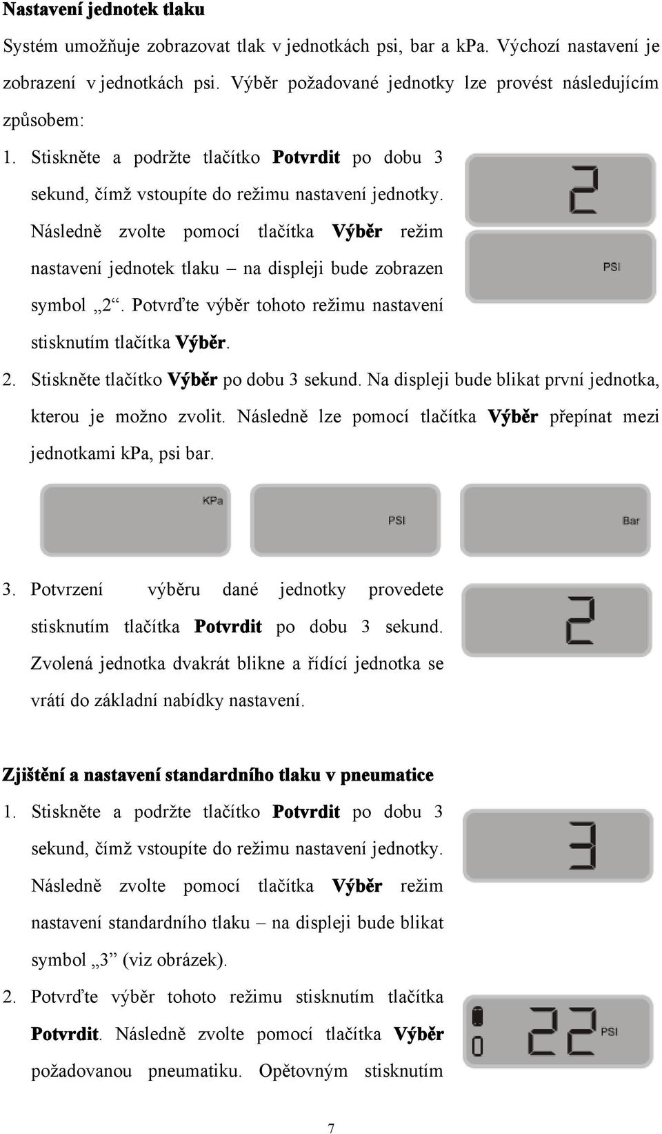 Následně zvolte pomocí tlačítka Výběr režim nastavení jednotek tlaku na displeji bude zobrazen symbol 2. Potvrďte výběr tohoto režimu nastavení stisknutím tlačítka Výběr. 2. Stiskněte tlačítko Výběr po dobu 3 sekund.