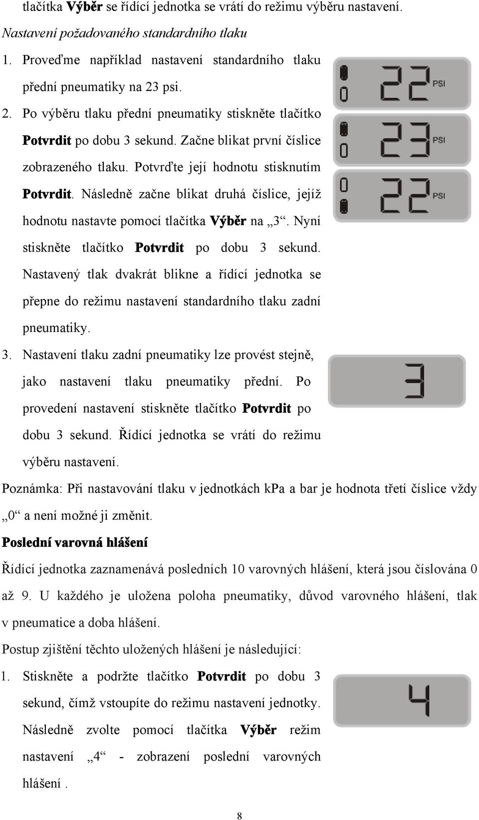 Následně začne blikat druhá číslice, jejíž hodnotu nastavte pomocí tlačítka Výběr na 3. Nyní stiskněte tlačítko Potvrdit po dobu 3 sekund.