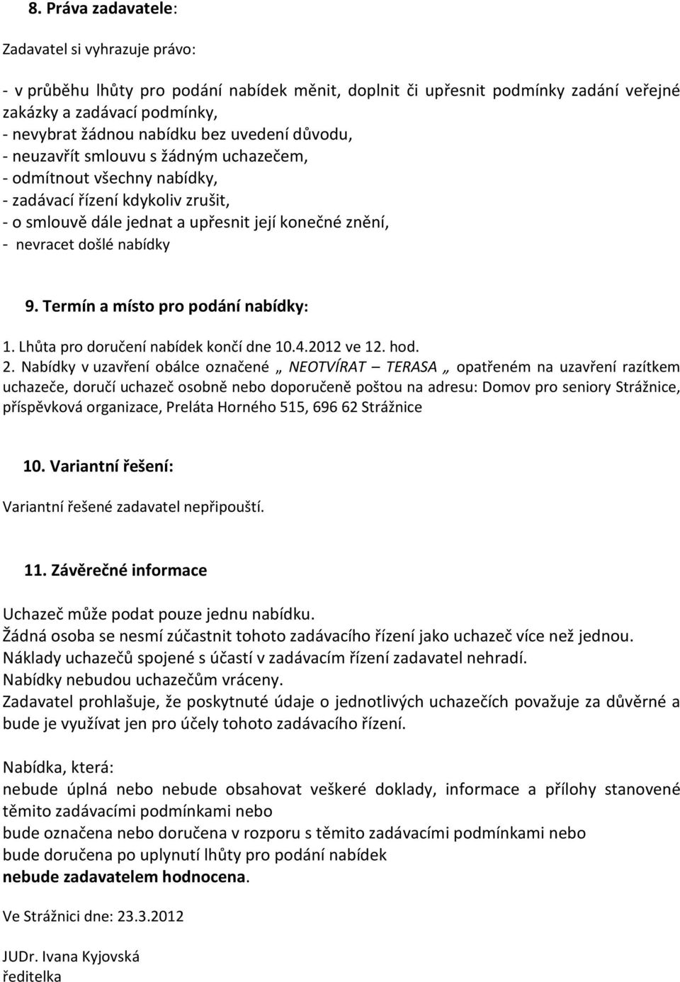 9. Termín a místo pro podání nabídky: 1. Lhůta pro doručení nabídek končí dne 10.4.2012 ve 12. hod. 2.