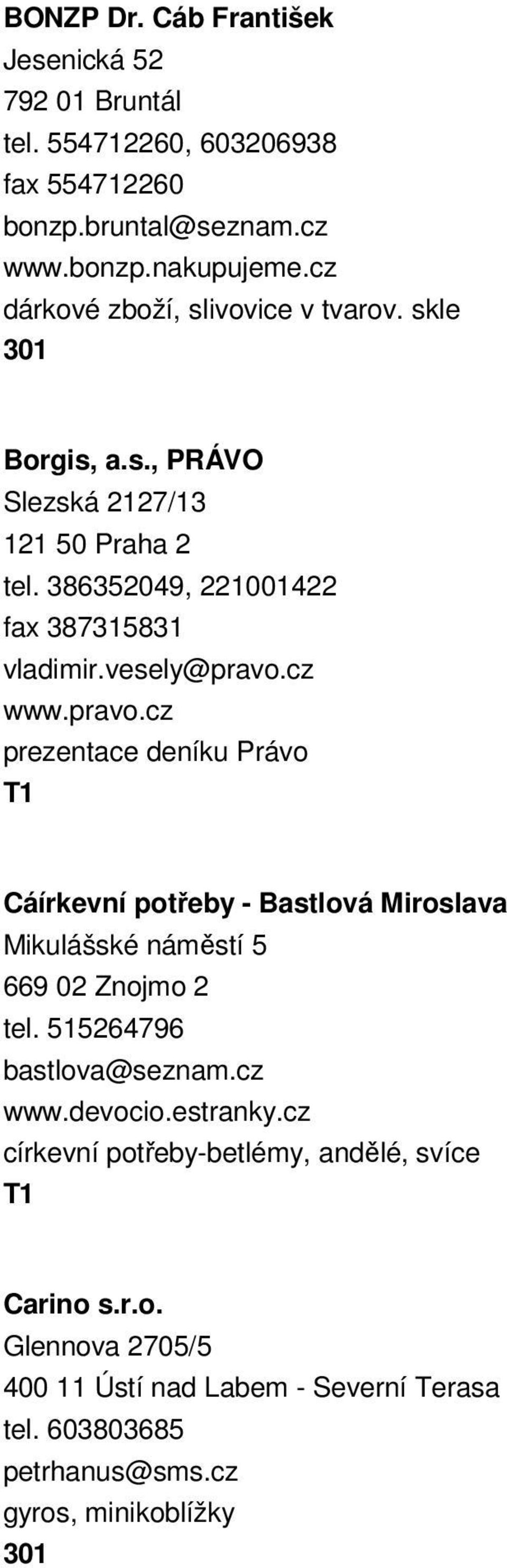 vesely@pravo.cz www.pravo.cz prezentace deníku Právo Cáírkevní potřeby - Bastlová Miroslava Mikulášské náměstí 5 669 02 Znojmo 2 tel.