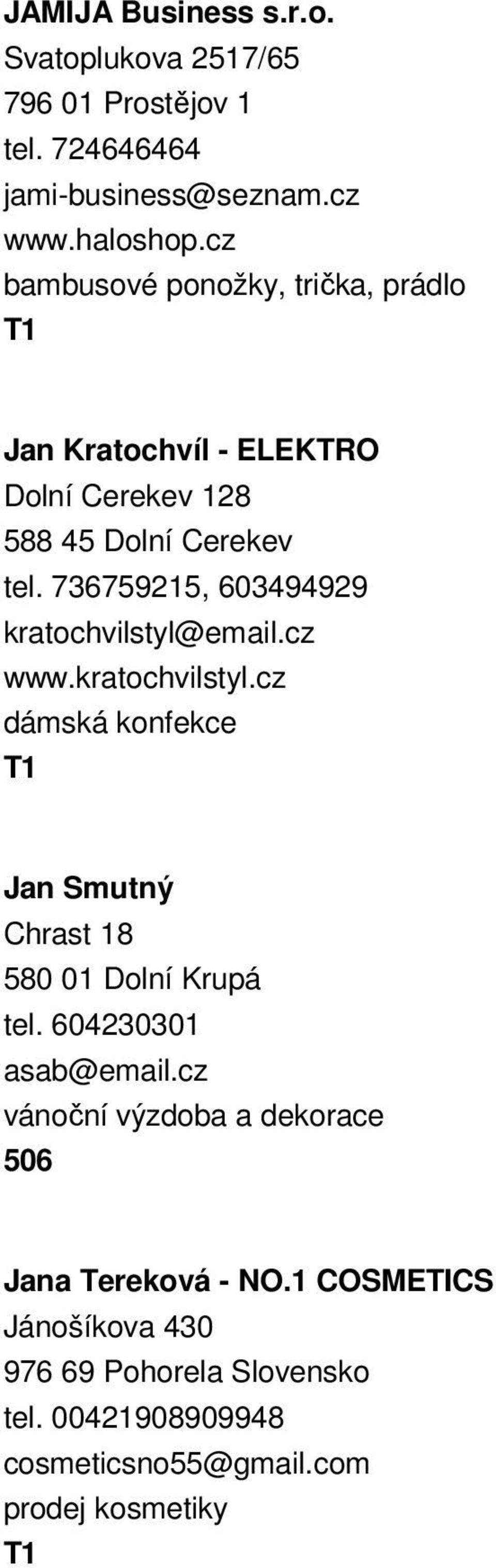 736759215, 603494929 kratochvilstyl@email.cz www.kratochvilstyl.cz dámská konfekce Jan Smutný Chrast 18 580 01 Dolní Krupá tel.