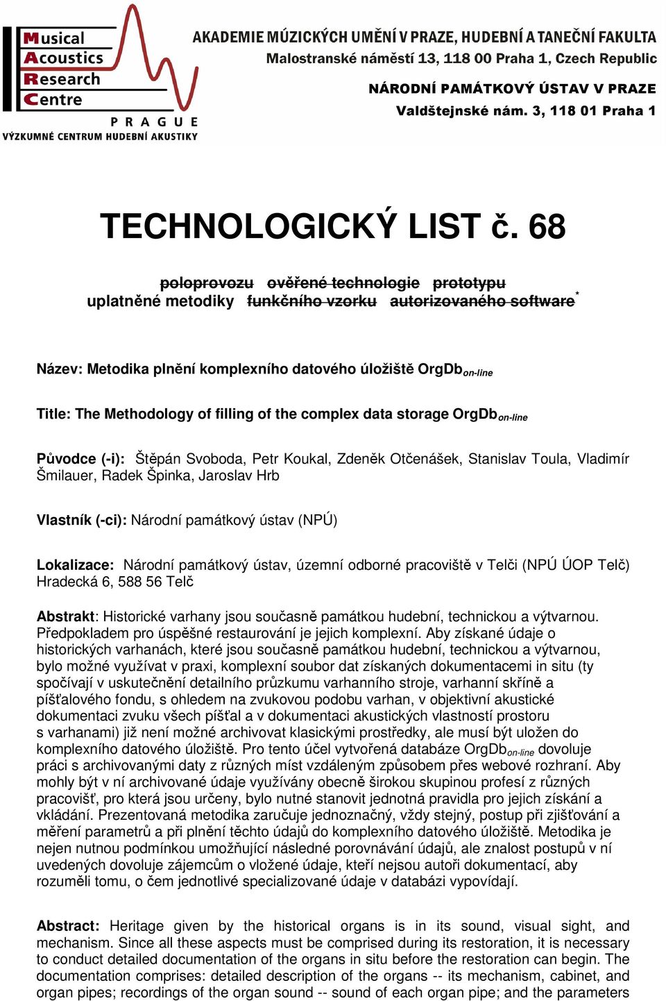 filling of the complex data storage OrgDb on-line Původce (-i): Štěpán Svoboda, Petr Koukal, Zdeněk Otčenášek, Stanislav Toula, Vladimír Šmilauer, Radek Špinka, Jaroslav Hrb Vlastník (-ci): Národní