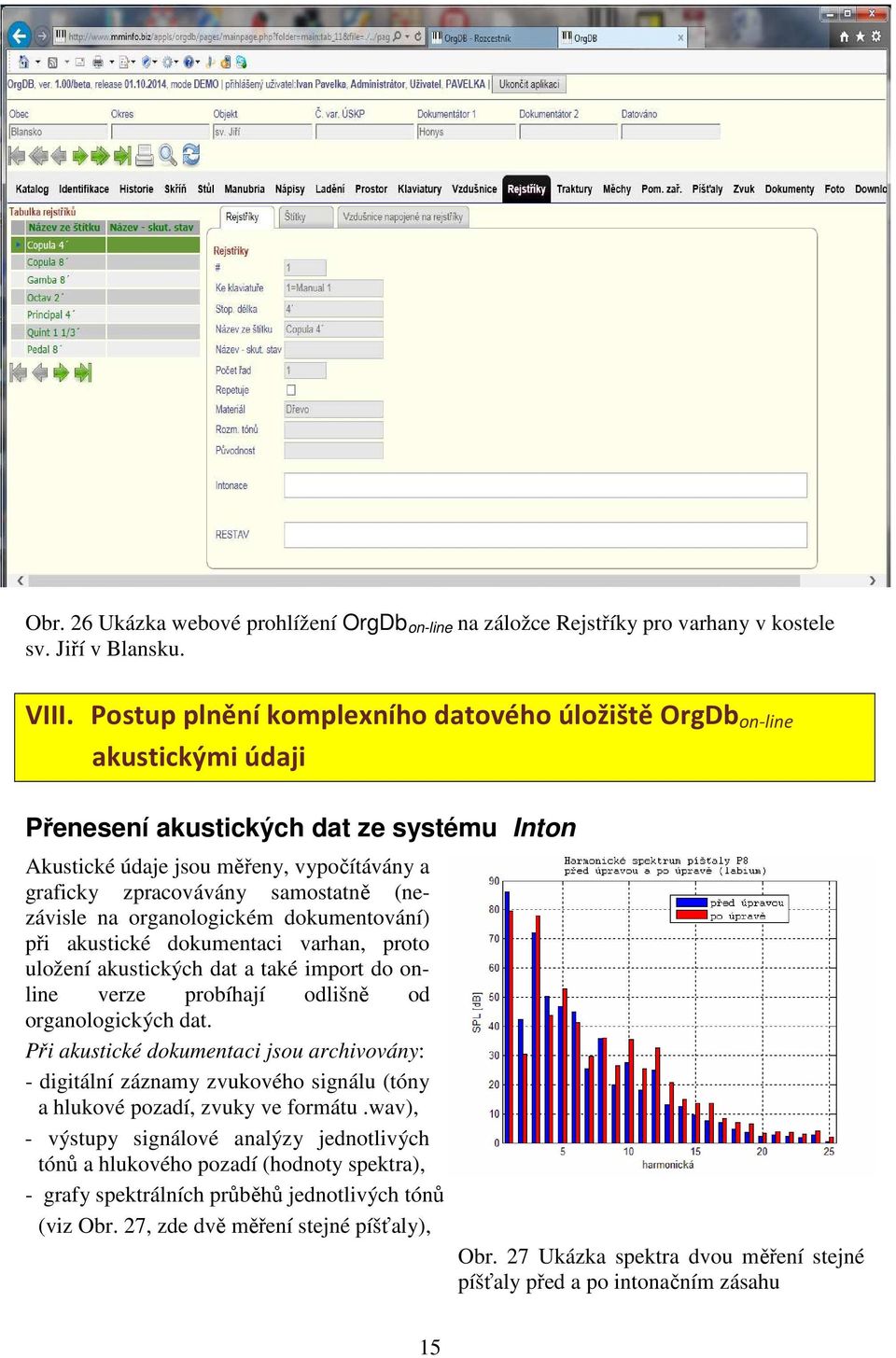 (nezávisle na organologickém dokumentování) při akustické dokumentaci varhan, proto uložení akustických dat a také import do online verze probíhají odlišně od organologických dat.