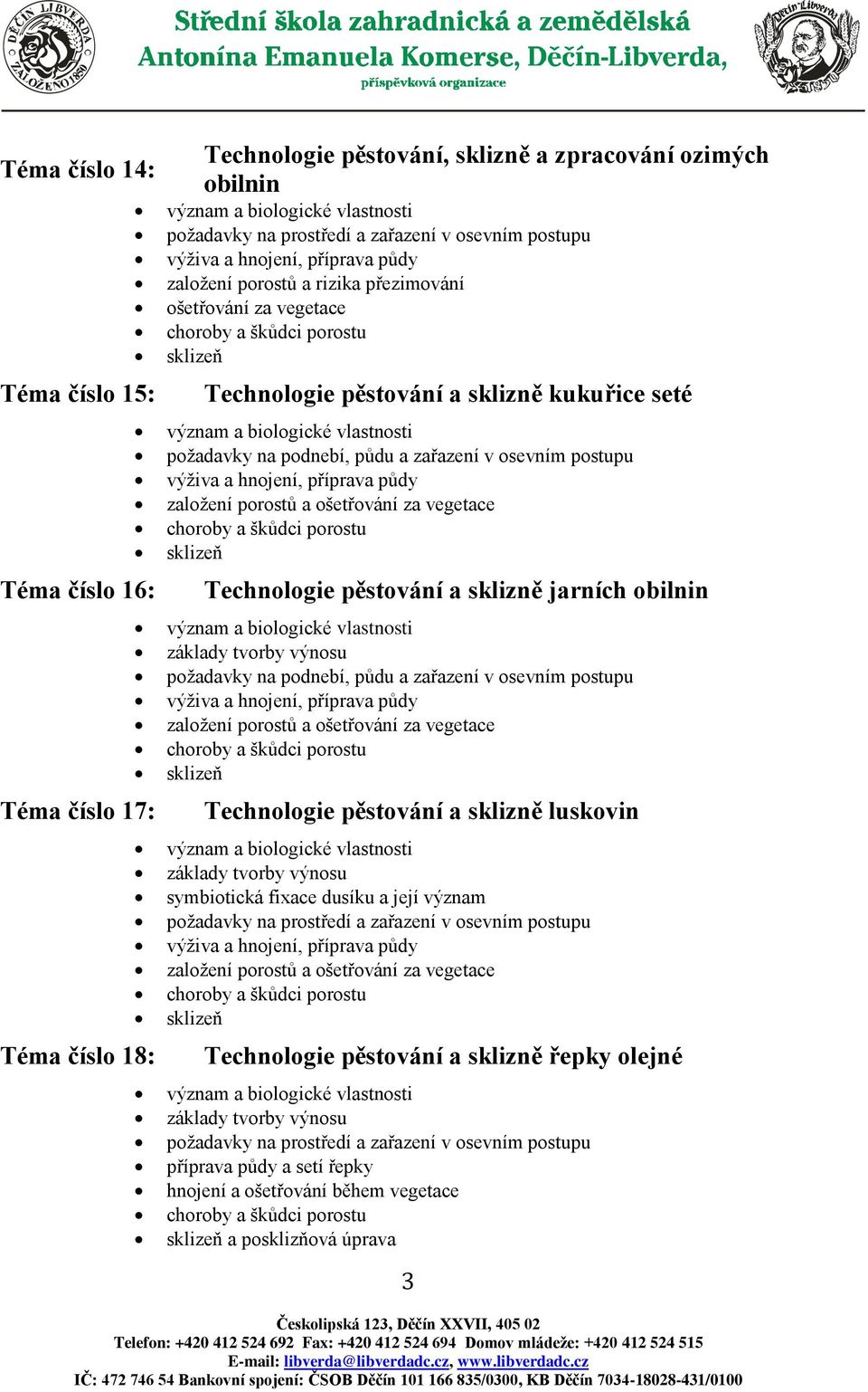 biologické vlastnosti požadavky na podnebí, půdu a zařazení v osevním postupu výživa a hnojení, příprava půdy založení porostů a ošetřování za vegetace choroby a škůdci porostu sklizeň Technologie