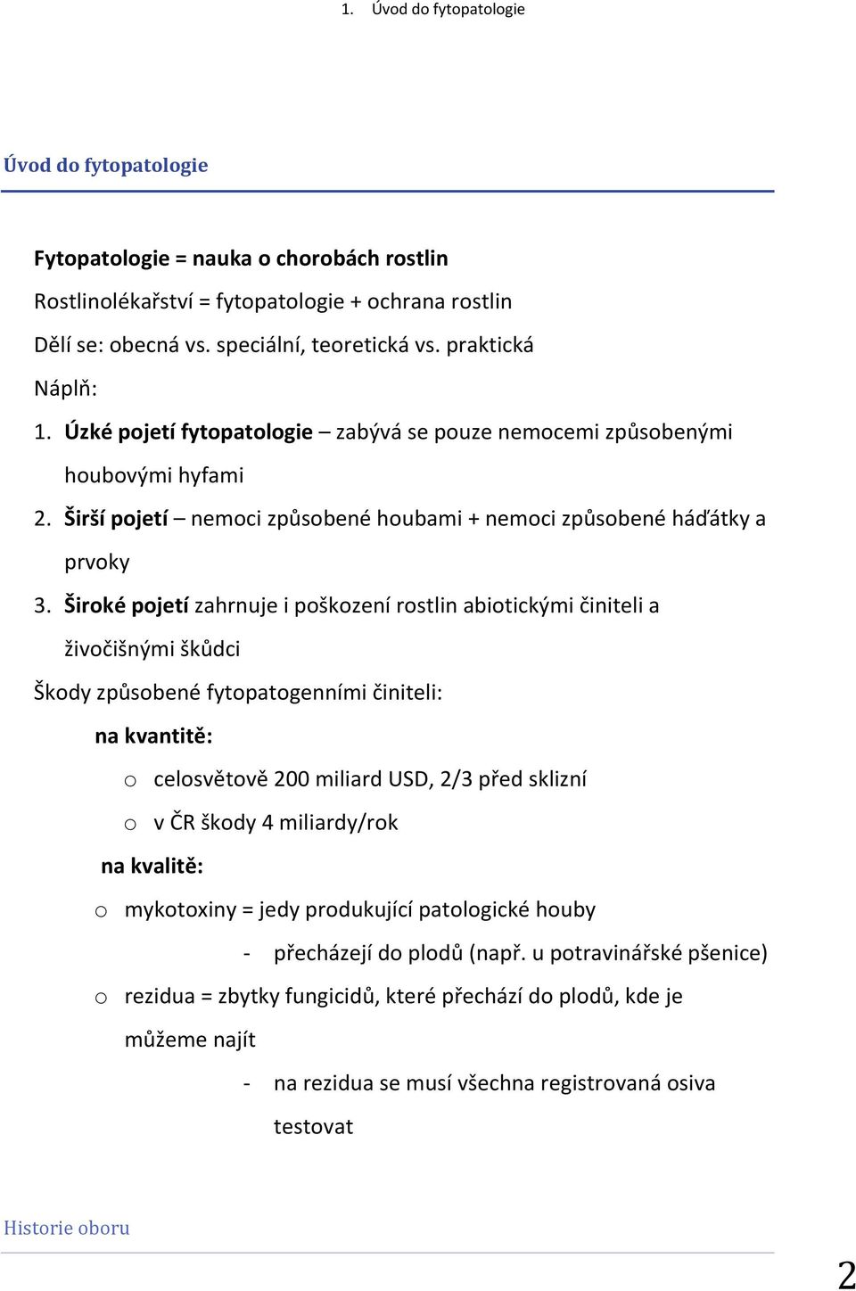 Široké pojetí zahrnuje i poškození rostlin abiotickými činiteli a živočišnými škůdci Škody způsobené fytopatogenními činiteli: na kvantitě: o celosvětově 200 miliard USD, 2/3 před sklizní o v ČR