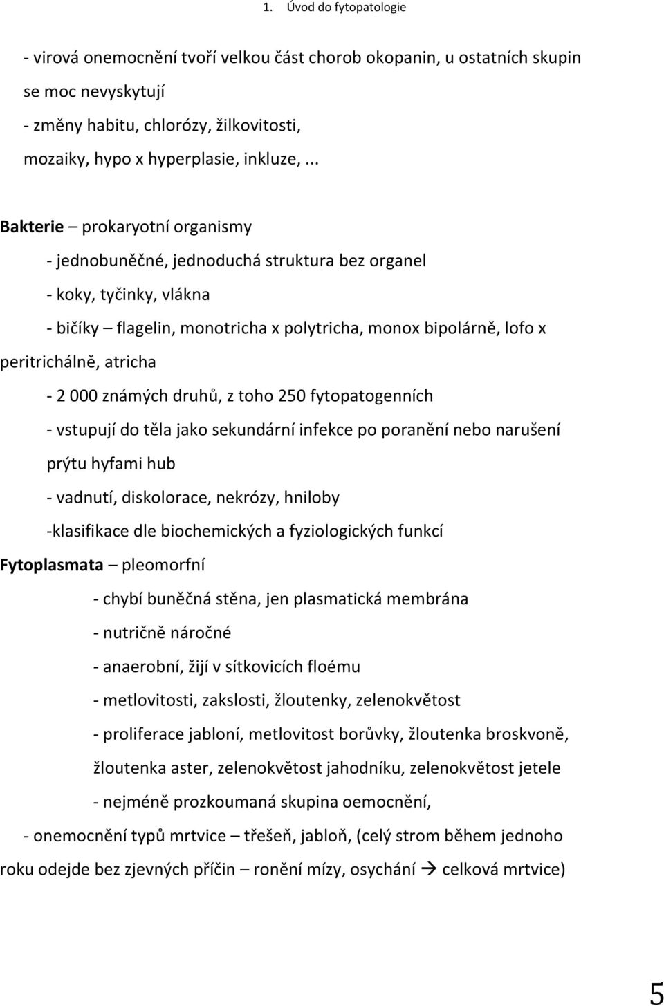 2 000 známých druhů, z toho 250 fytopatogenních - vstupují do těla jako sekundární infekce po poranění nebo narušení prýtu hyfami hub - vadnutí, diskolorace, nekrózy, hniloby -klasifikace dle