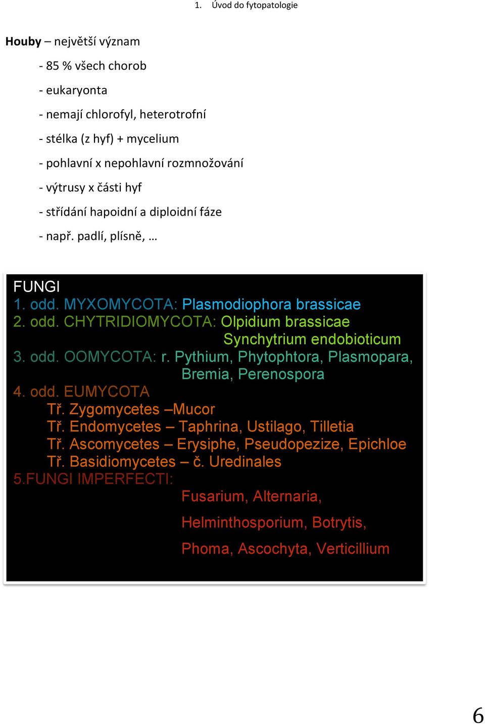 odd. OOMYCOTA: r. Pythium, Phytophtora, Plasmopara, Bremia, Perenospora 4. odd. EUMYCOTA Tř. Zygomycetes Mucor Tř. Endomycetes Taphrina, Ustilago, Tilletia Tř.