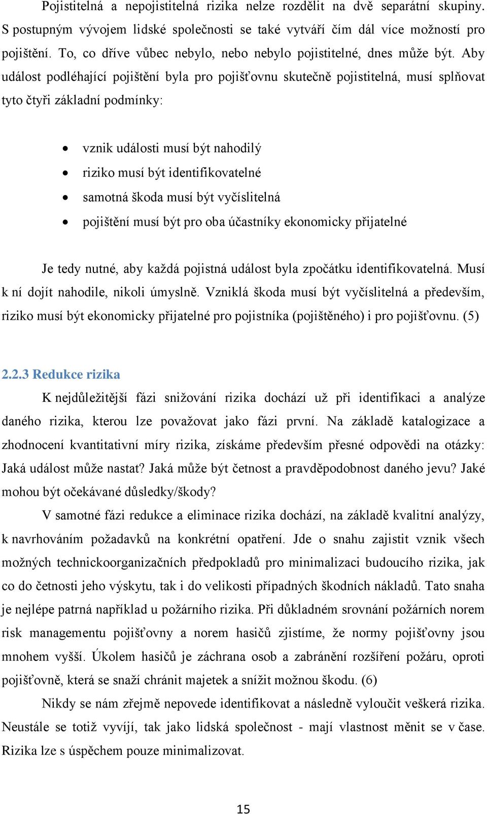 Aby událost podléhající pojištění byla pro pojišťovnu skutečně pojistitelná, musí splňovat tyto čtyři základní podmínky: vznik události musí být nahodilý riziko musí být identifikovatelné samotná