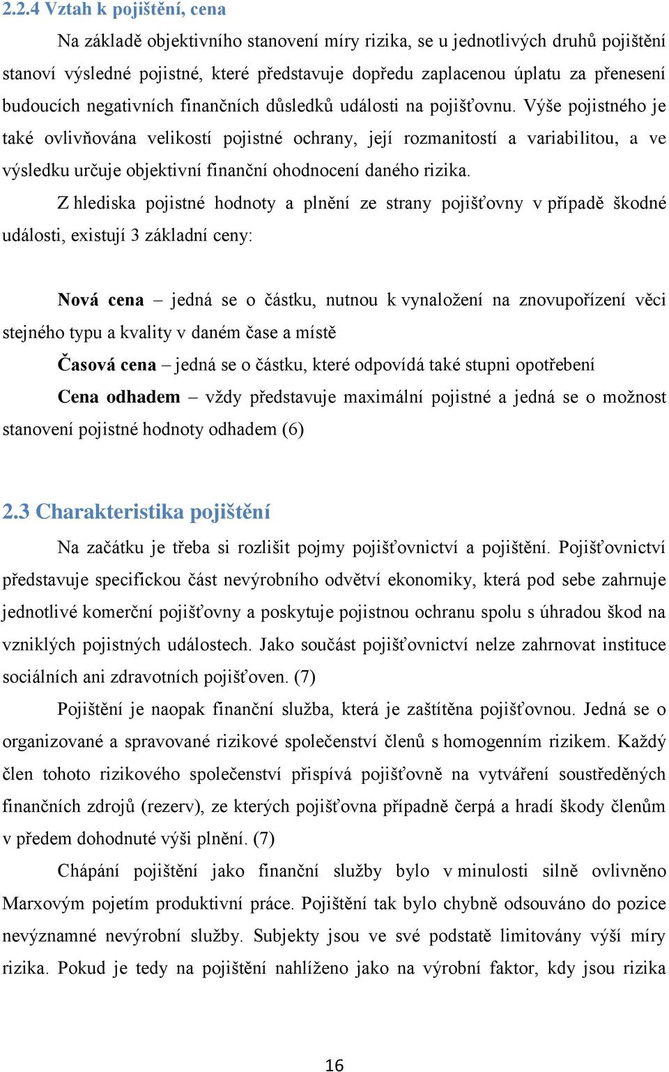 Výše pojistného je také ovlivňována velikostí pojistné ochrany, její rozmanitostí a variabilitou, a ve výsledku určuje objektivní finanční ohodnocení daného rizika.