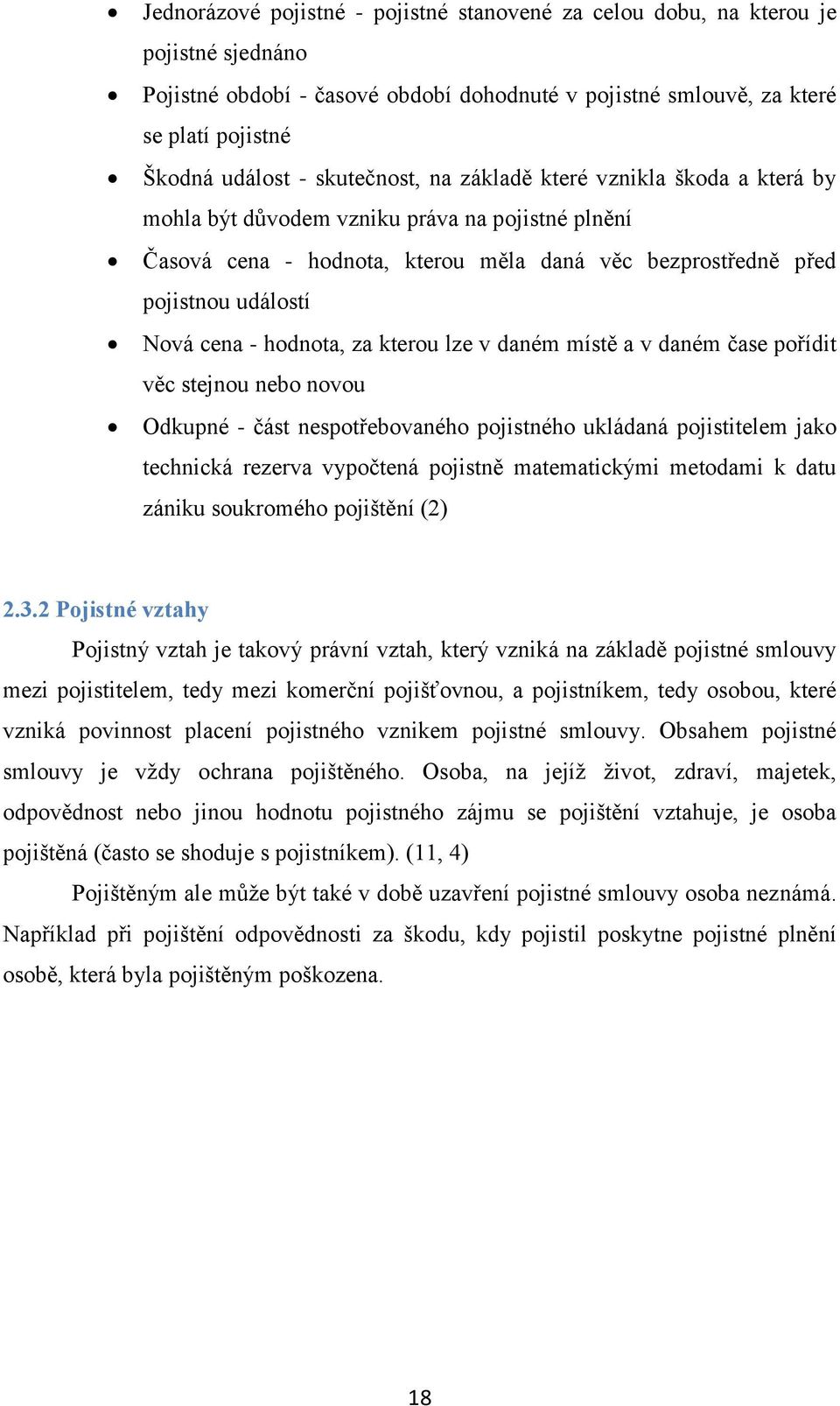 hodnota, za kterou lze v daném místě a v daném čase pořídit věc stejnou nebo novou Odkupné - část nespotřebovaného pojistného ukládaná pojistitelem jako technická rezerva vypočtená pojistně