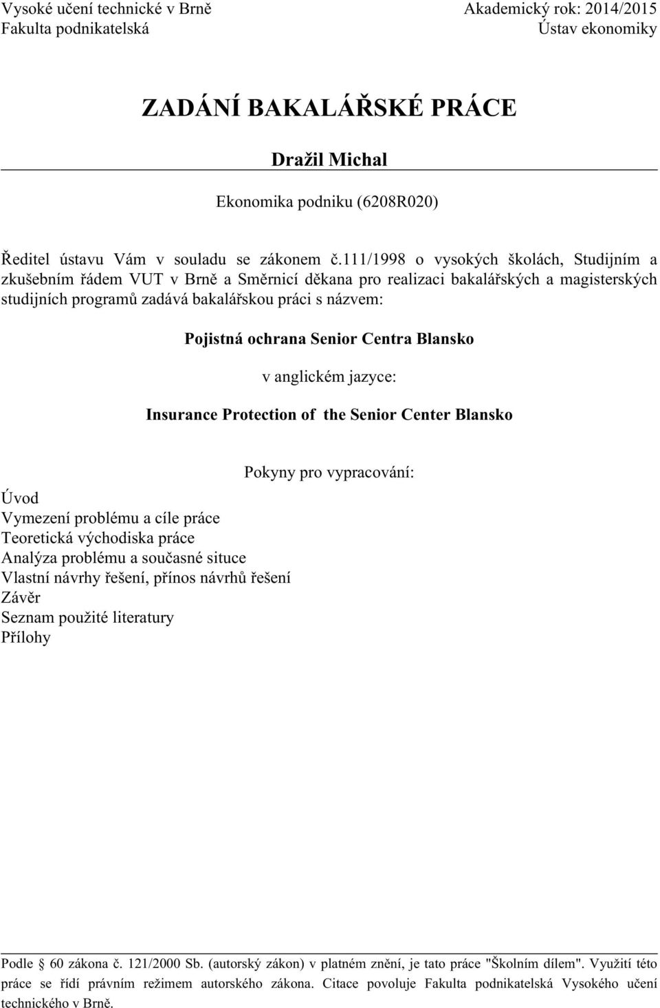 111/1998 o vysokých školách, Studijním a zkušebním řádem VUT v Brně a Směrnicí děkana pro realizaci bakalářských a magisterských studijních programů zadává bakalářskou práci s názvem: Pojistná