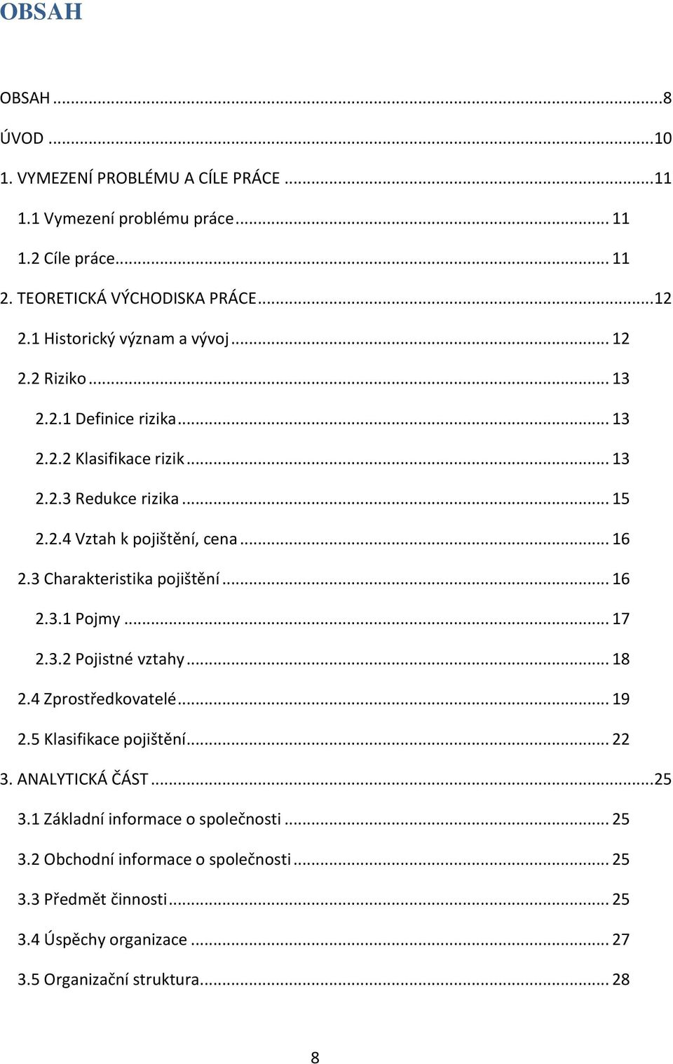 .. 16 2.3 Charakteristika pojištění... 16 2.3.1 Pojmy... 17 2.3.2 Pojistné vztahy... 18 2.4 Zprostředkovatelé... 19 2.5 Klasifikace pojištění... 22 3. ANALYTICKÁ ČÁST.