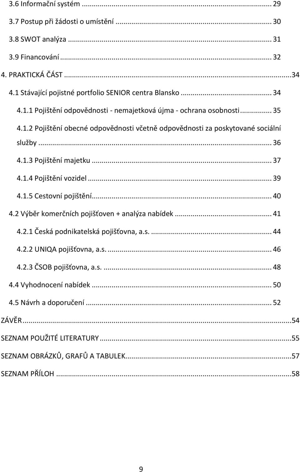 2 Výběr komerčních pojišťoven + analýza nabídek... 41 4.2.1 Česká podnikatelská pojišťovna, a.s.... 44 4.2.2 UNIQA pojišťovna, a.s.... 46 4.2.3 ČSOB pojišťovna, a.s.... 48 4.4 Vyhodnocení nabídek.