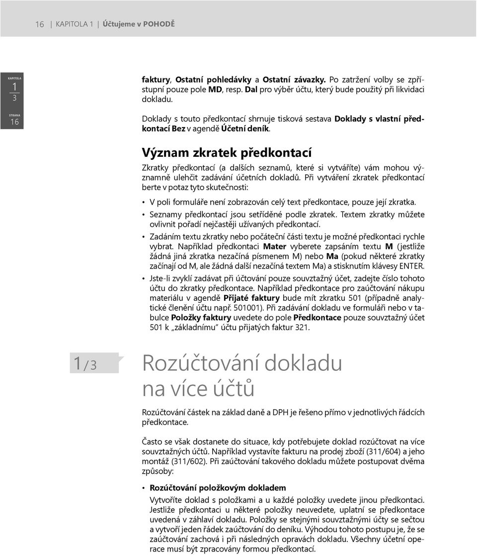 Význam zkratek předkontací Zkratky předkontací (a dalších seznamů, které si vytváříte) vám mohou významně ulehčit zadávání účetních dokladů.