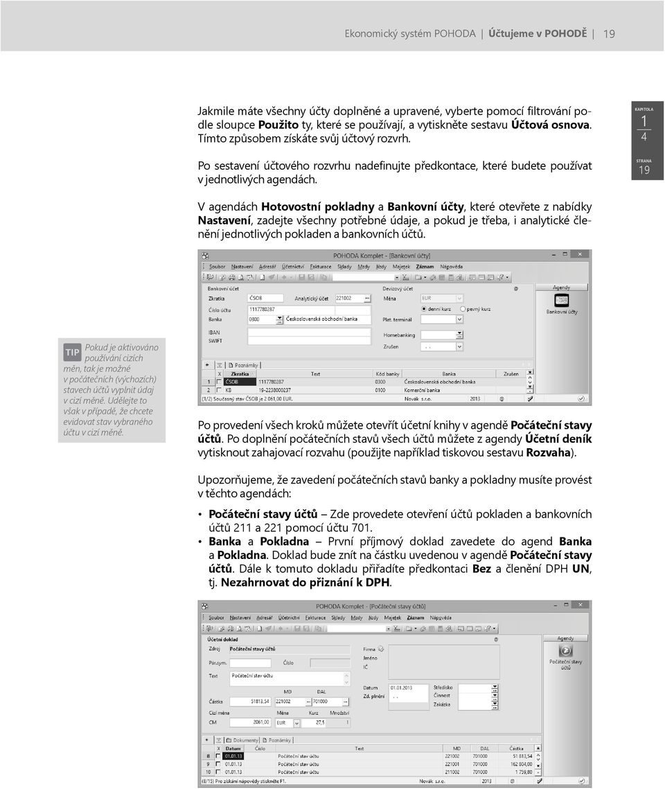 19 V agendách Hotovostní pokladny a Bankovní účty, které otevřete z nabídky Nastavení, zadejte všechny potřebné údaje, a pokud je třeba, i analytické členění jednotlivých pokladen a bankovních účtů.