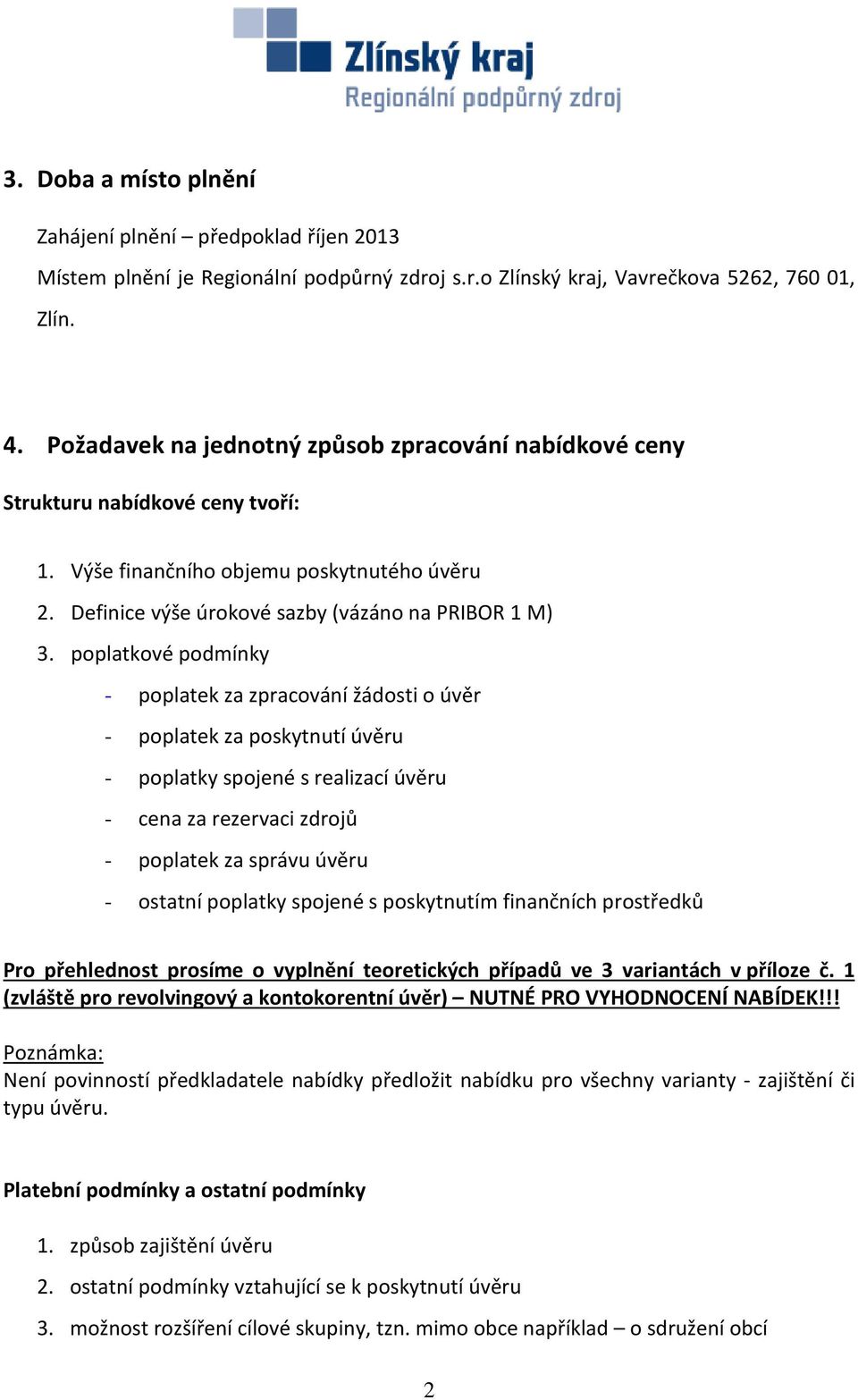 poplatkové podmínky - poplatek za zpracování žádosti o úvěr - poplatek za poskytnutí úvěru - poplatky spojené s realizací úvěru - cena za rezervaci zdrojů - poplatek za správu úvěru - ostatní