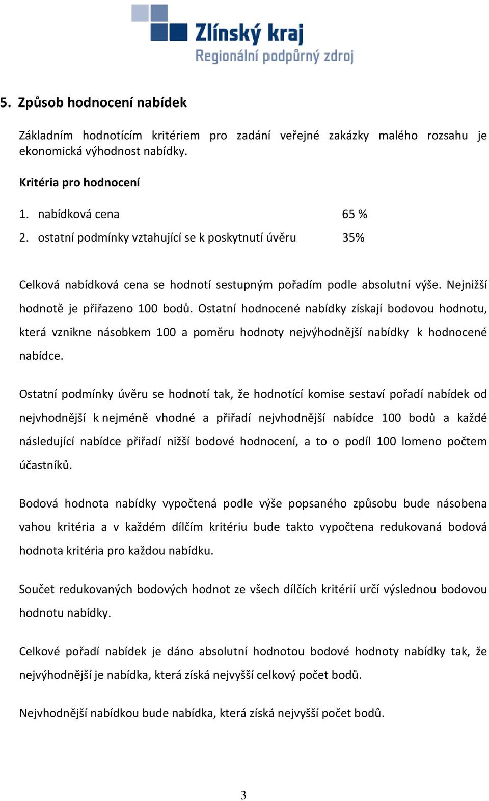 Ostatní hodnocené nabídky získají bodovou hodnotu, která vznikne násobkem 100 a poměru hodnoty nejvýhodnější nabídky k hodnocené nabídce.