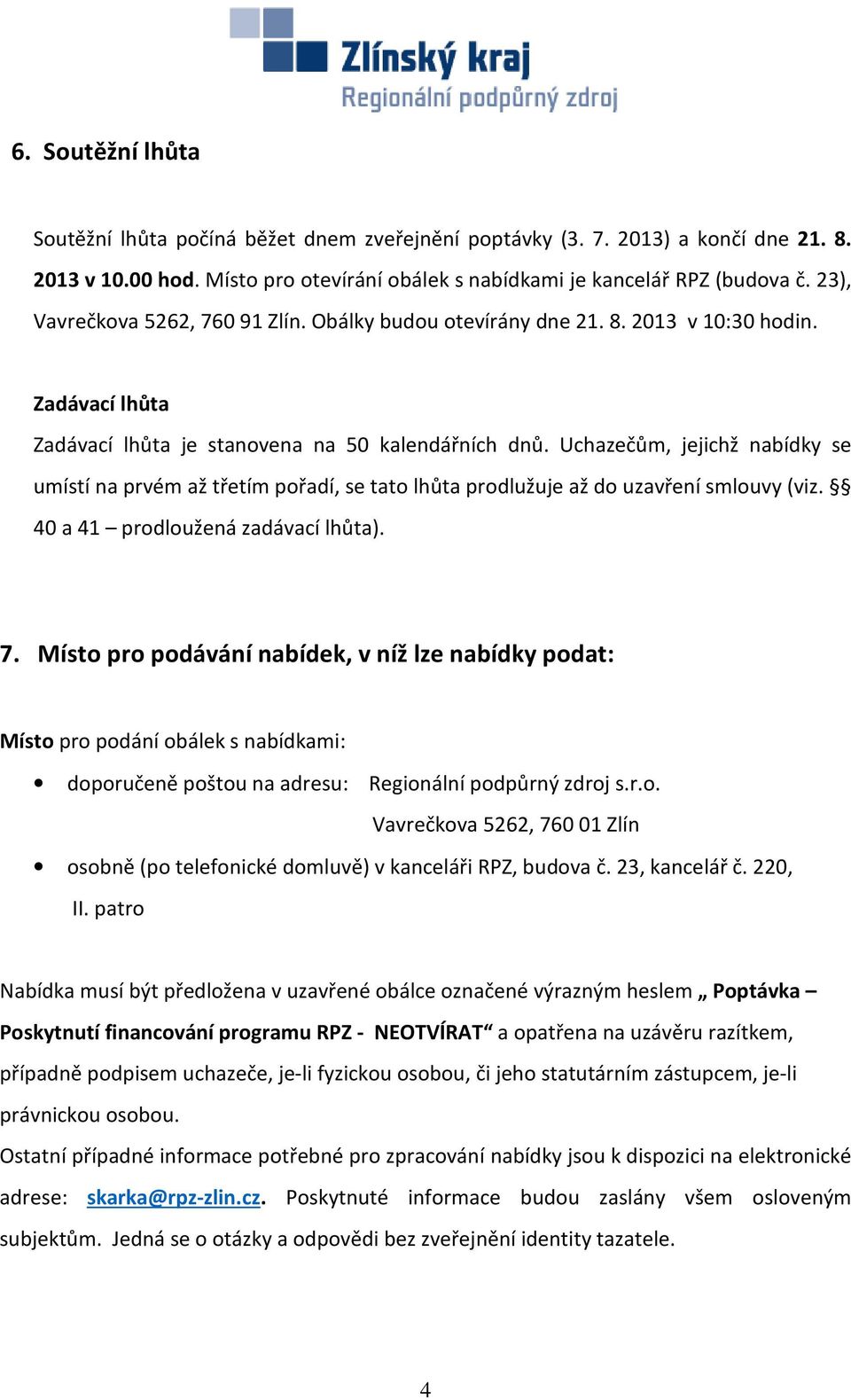 Uchazečům, jejichž nabídky se umístí na prvém až třetím pořadí, se tato lhůta prodlužuje až do uzavření smlouvy (viz. 40 a 41 prodloužená zadávací lhůta). 7.