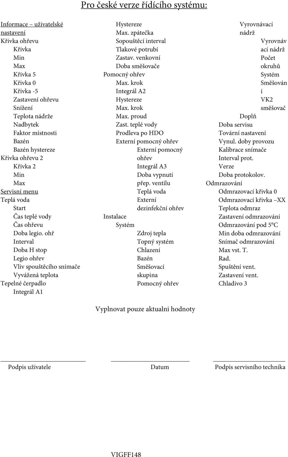 ohř Interval Doba H stop Legio ohřev Vliv spouštěcího snímače Vyvážená teplota Tepelné čerpadlo Integrál A1 Hystereze Max. zpátečka Sopouštěcí interval Tlakové potrubí Zastav.