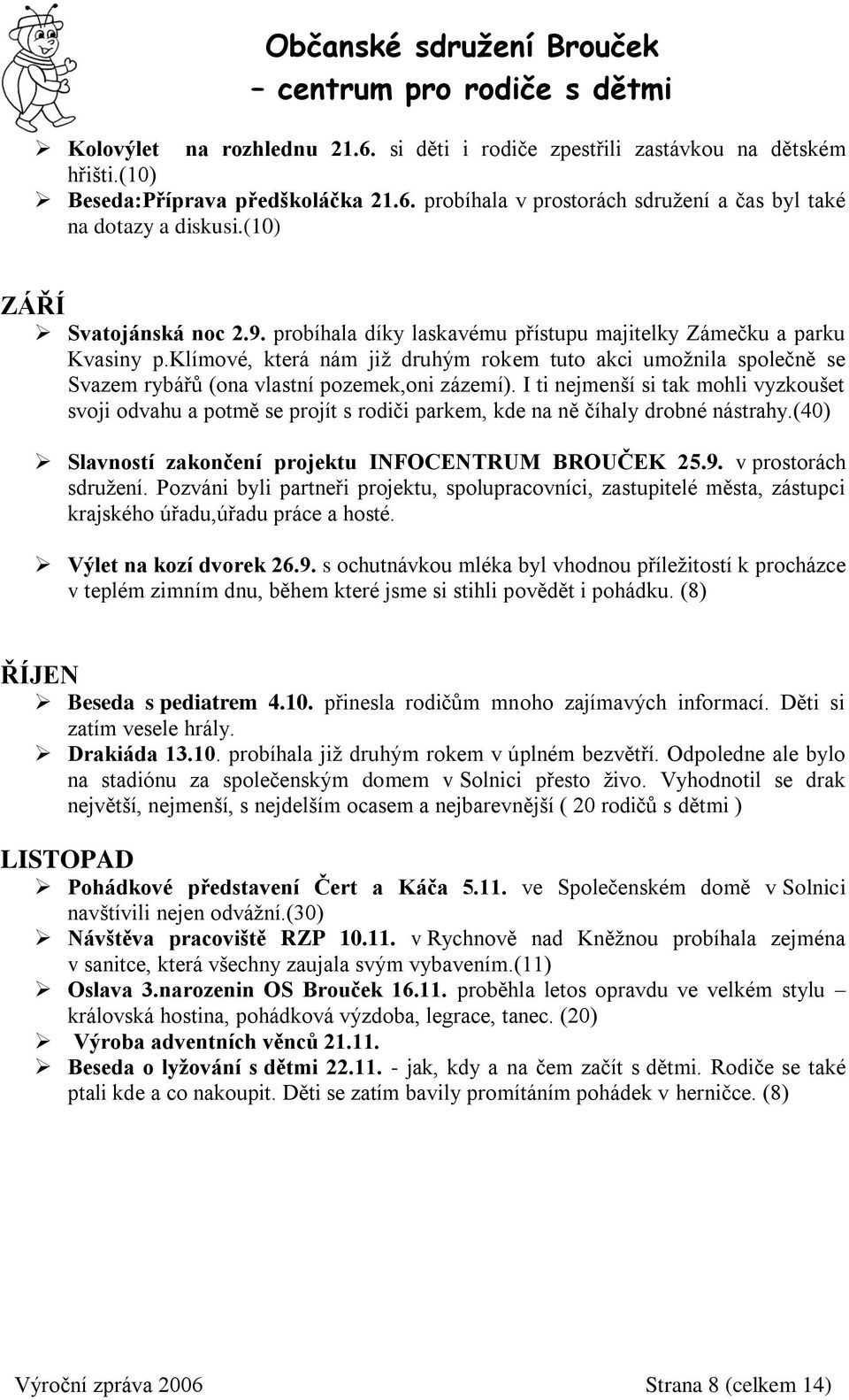 klímové, která nám již druhým rokem tuto akci umožnila společně se Svazem rybářů (ona vlastní pozemek,oni zázemí).