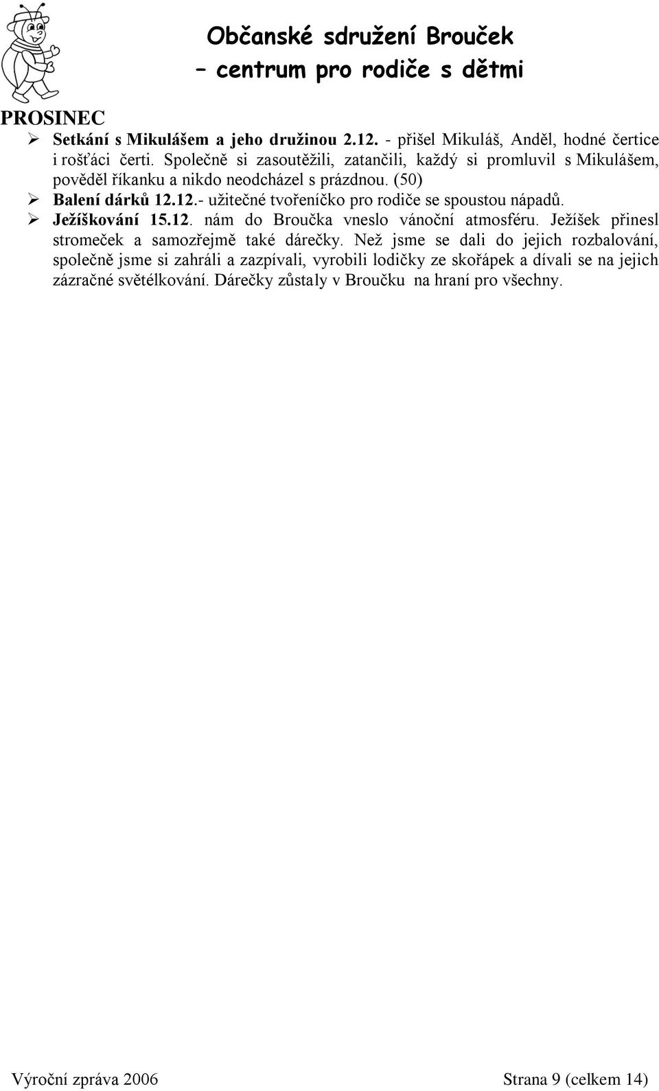 12.- užitečné tvořeníčko pro rodiče se spoustou nápadů. Ježíškování 15.12. nám do Broučka vneslo vánoční atmosféru.