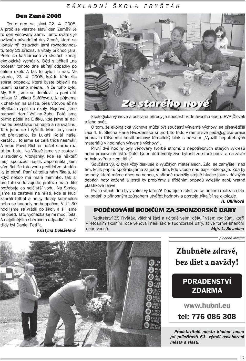 Děti s učiteli na počest tohoto dne sbírají odpadky po celém okolí. A tak to bylo i u nás. Ve středu, 23. 4. 2008, každá třída šla sbírat odpadky, které byste objevili na území našeho města.