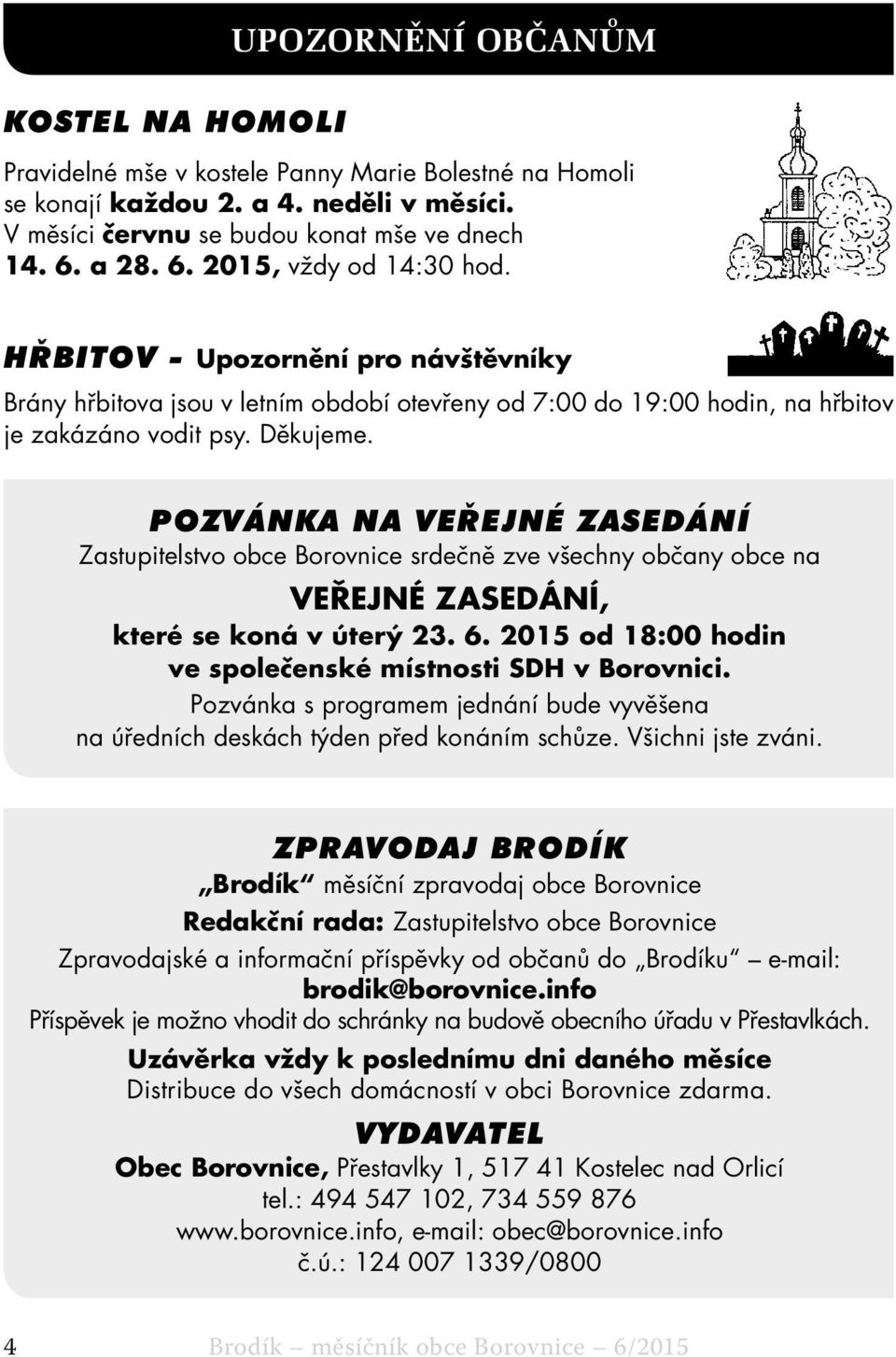POZVÁNKA NA VEŘEJNÉ ZASEDÁNÍ Zastupitelstvo obce Borovnice srdečně zve všechny občany obce na VEŘEJNÉ ZASEDÁNÍ, které se koná v úterý 23. 6.