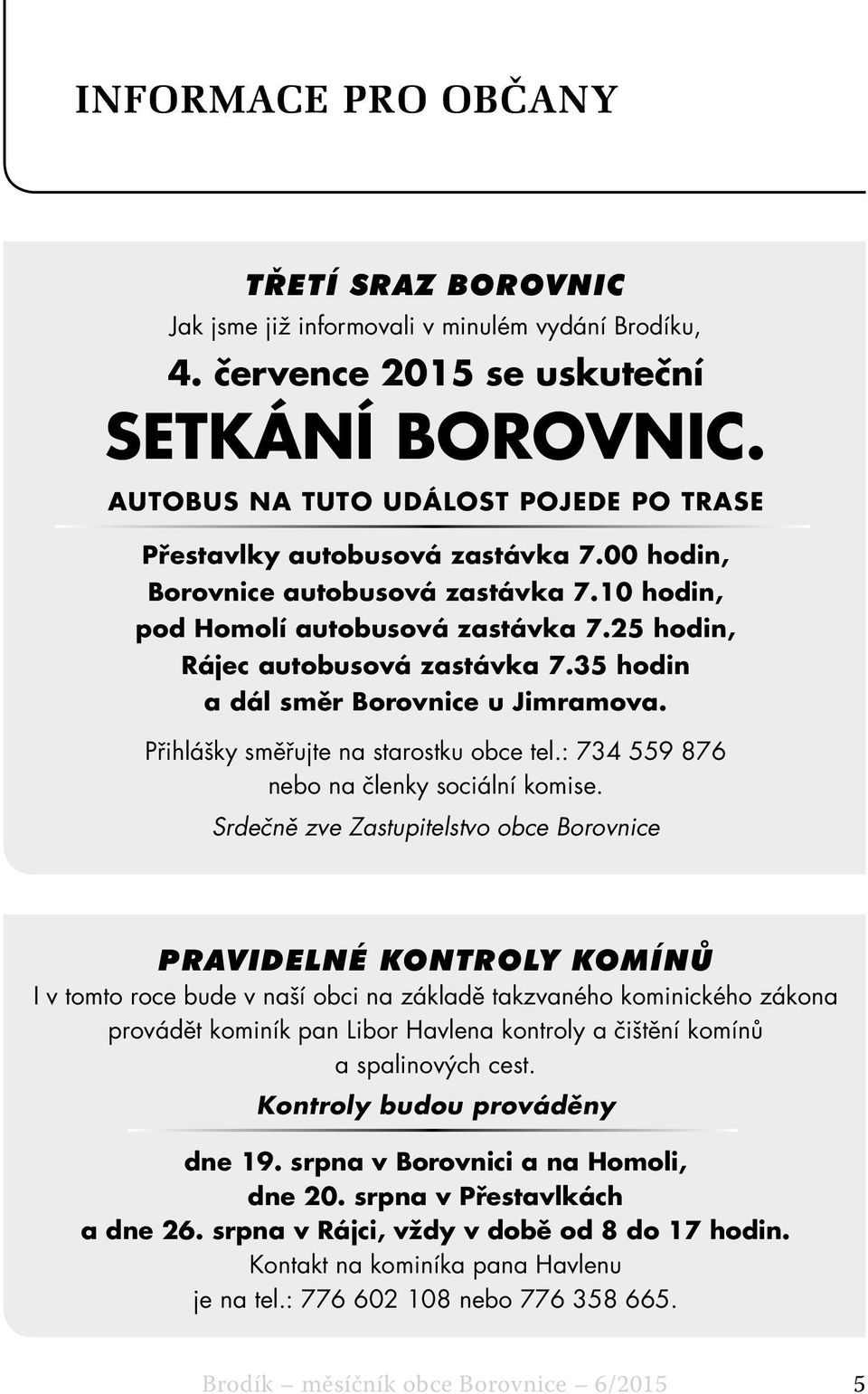 35 hodin a dál směr Borovnice u Jimramova. Přihlášky směřujte na starostku obce tel.: 734 559 876 nebo na členky sociální komise.