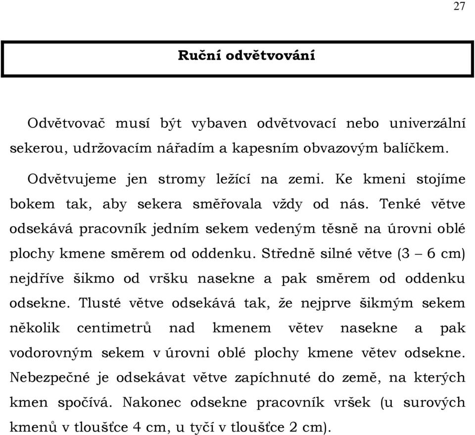 Středně silné větve (3 6 cm) nejdříve šikmo od vršku nasekne a pak směrem od oddenku odsekne.