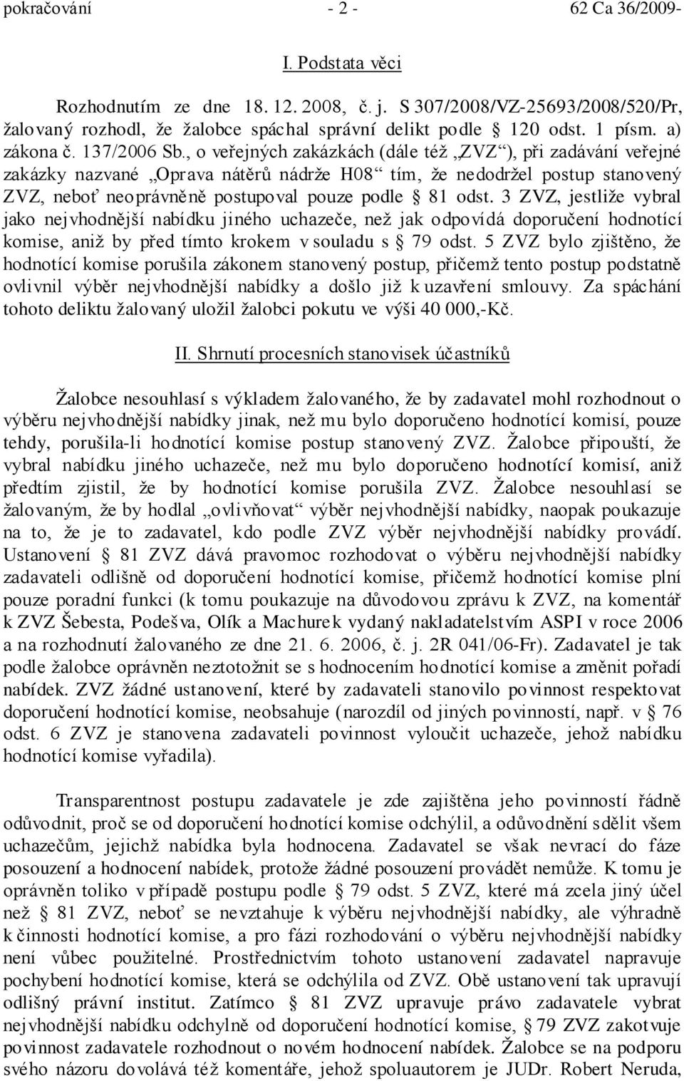 , o veřejných zakázkách (dále též ZVZ ), při zadávání veřejné zakázky nazvané Oprava nátěrů nádrže H08 tím, že nedodržel postup stanovený ZVZ, neboť neoprávněně postupoval pouze podle 81 odst.