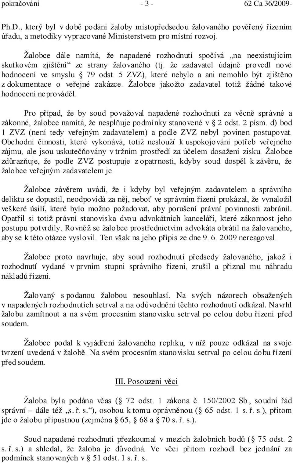 5 ZVZ), které nebylo a ani nemohlo být zjištěno z dokumentace o veřejné zakázce. Žalobce jakožto zadavatel totiž žádné takové hodnocení neprováděl.