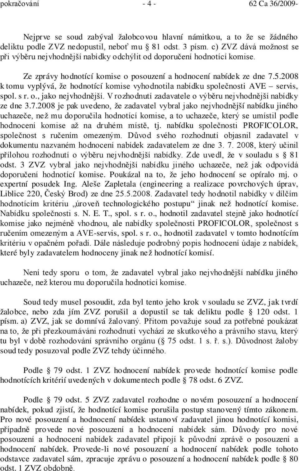 2008 k tomu vyplývá, že hodnotící komise vyhodnotila nabídku společnosti AVE servis, spol. s r. o., jako nejvhodnější. V rozhodnutí zadavatele o výběru nejvhodnější nabídky ze dne 3.7.