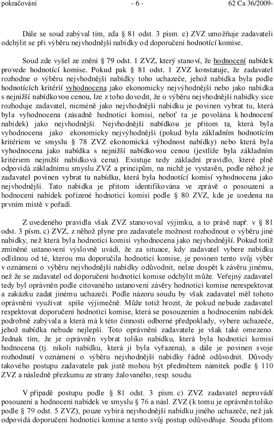 1 ZVZ konstatuje, že zadavatel rozhodne o výběru nejvhodnější nabídky toho uchazeče, jehož nabídka byla podle hodnotících kritérií vyhodnocena jako ekonomicky nejvýhodnější nebo jako nabídka s