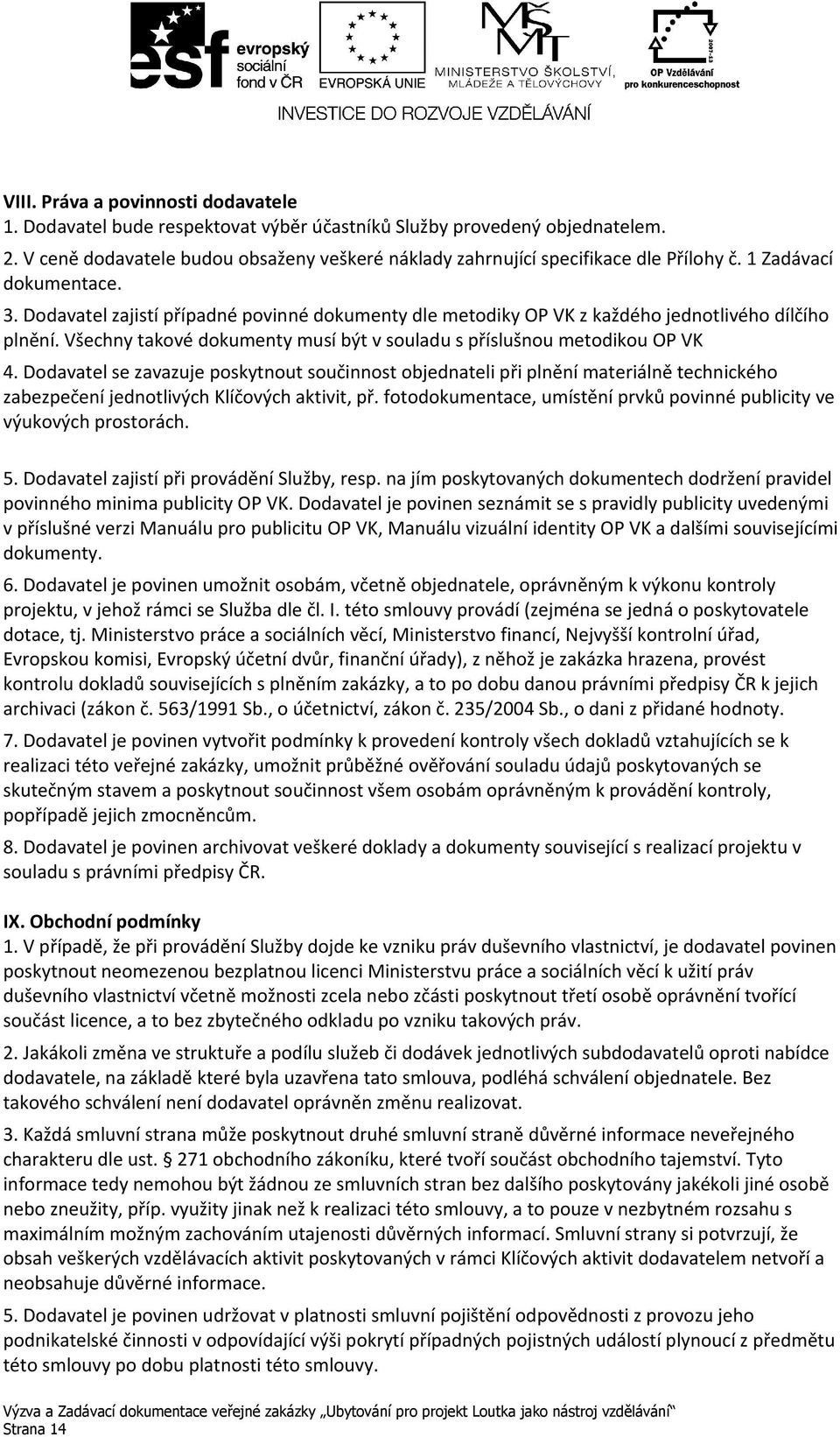 Dodavatel zajistí případné povinné dokumenty dle metodiky OP VK z každého jednotlivého dílčího plnění. Všechny takové dokumenty musí být v souladu s příslušnou metodikou OP VK 4.