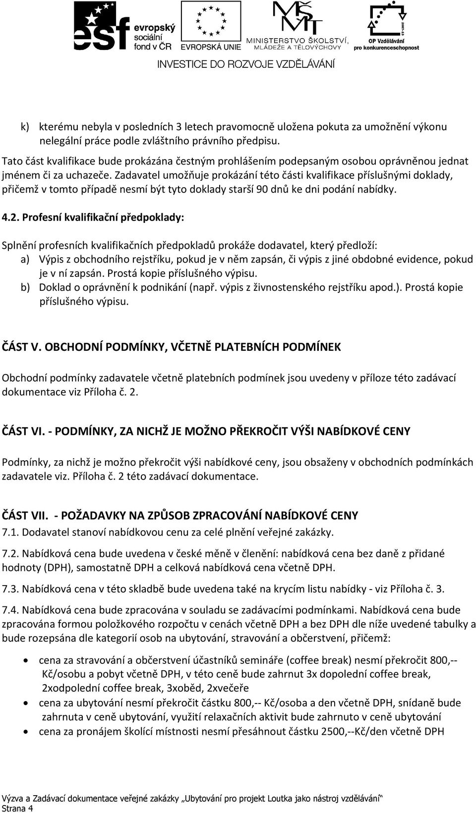 Zadavatel umožňuje prokázání této části kvalifikace příslušnými doklady, přičemž v tomto případě nesmí být tyto doklady starší 90 dnů ke dni podání nabídky. 4.2.