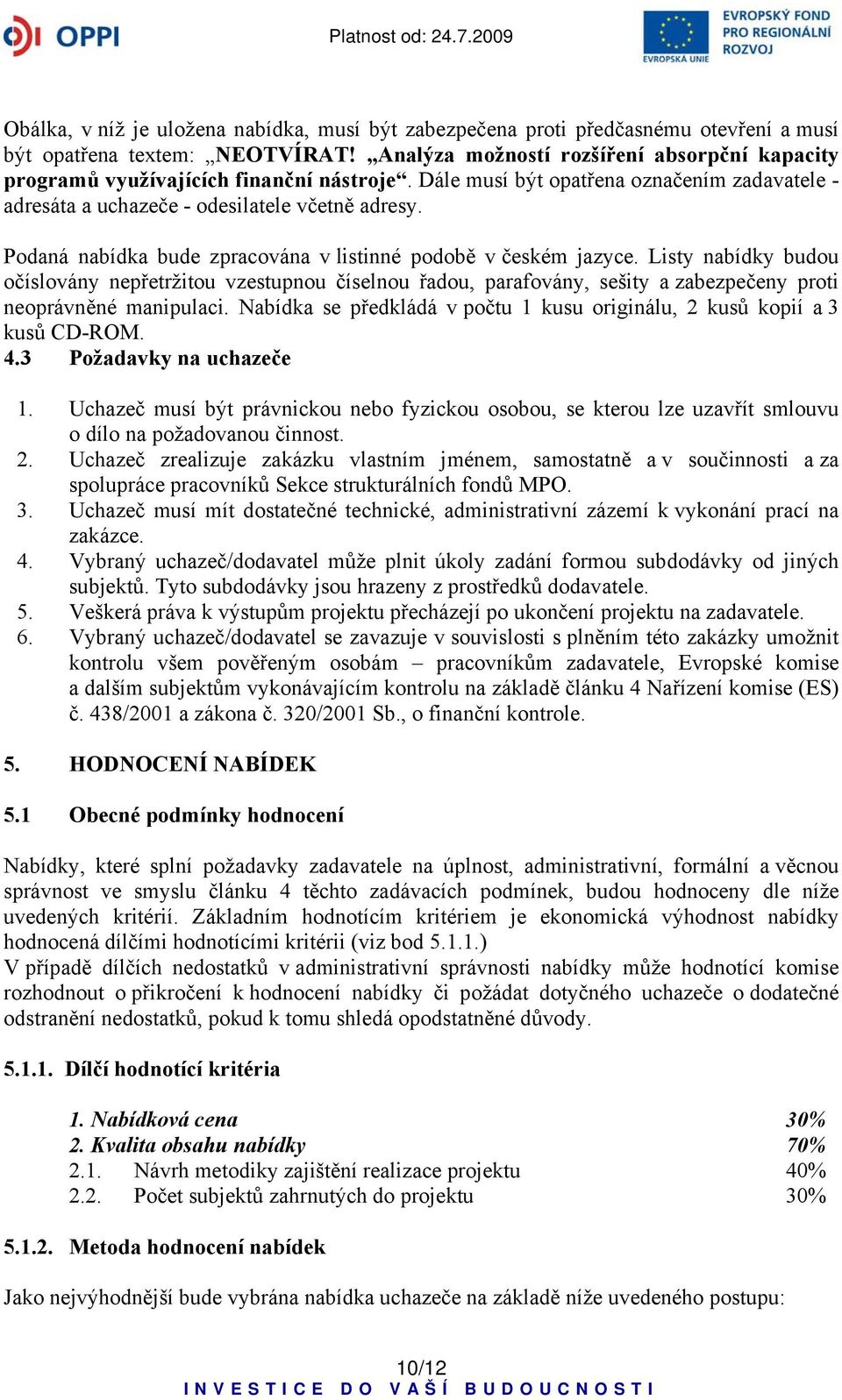 Podaná nabídka bude zpracována v listinné podobě v českém jazyce. Listy nabídky budou očíslovány nepřetržitou vzestupnou číselnou řadou, parafovány, sešity a zabezpečeny proti neoprávněné manipulaci.