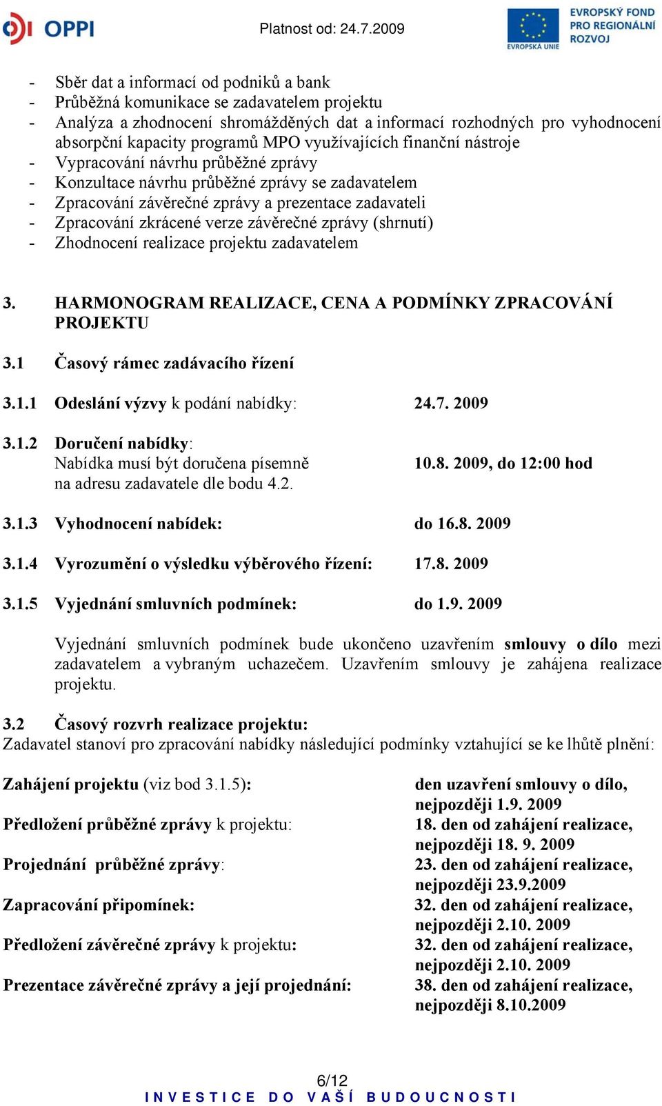 verze závěrečné zprávy (shrnutí) - Zhodnocení realizace projektu zadavatelem 3. HARMONOGRAM REALIZACE, CENA A PODMÍNKY ZPRACOVÁNÍ PROJEKTU 3.1 Časový rámec zadávacího řízení 3.1.1 Odeslání výzvy k podání nabídky: 24.