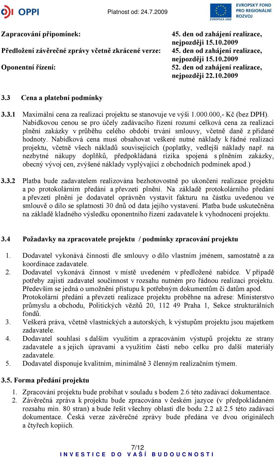 Nabídkovou cenou se pro účely zadávacího řízení rozumí celková cena za realizaci plnění zakázky v průběhu celého období trvání smlouvy, včetně daně z přidané hodnoty.