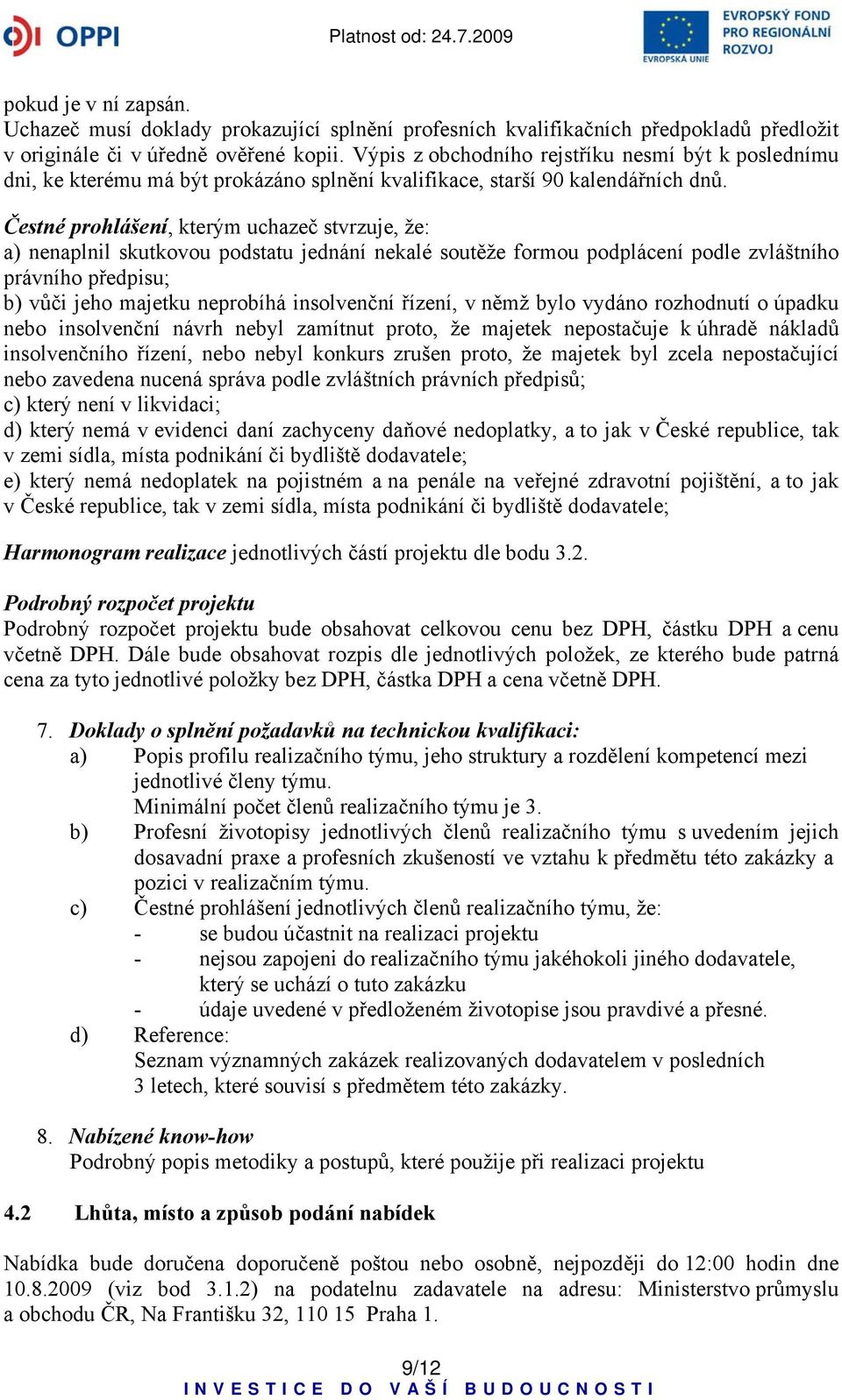 Čestné prohlášení, kterým uchazeč stvrzuje, že: a) nenaplnil skutkovou podstatu jednání nekalé soutěže formou podplácení podle zvláštního právního předpisu; b) vůči jeho majetku neprobíhá insolvenční