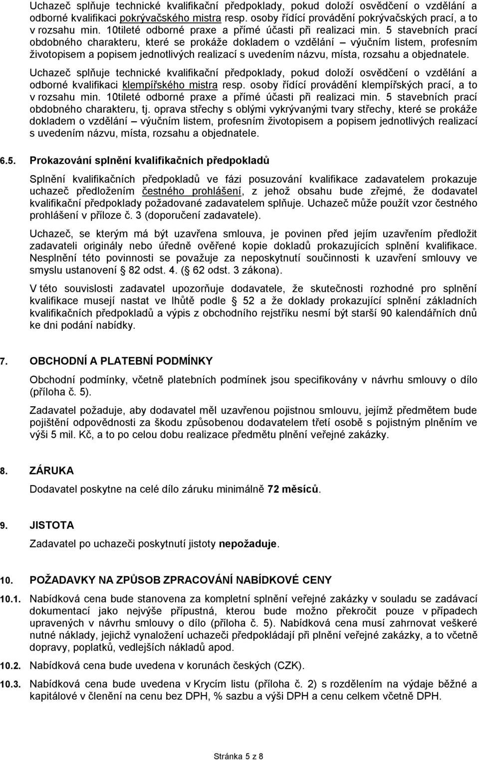 5 stavebních prací obdobného charakteru, které se prokáže dokladem o vzdělání výučním listem, profesním životopisem a popisem jednotlivých realizací s uvedením názvu, místa, rozsahu a objednatele.