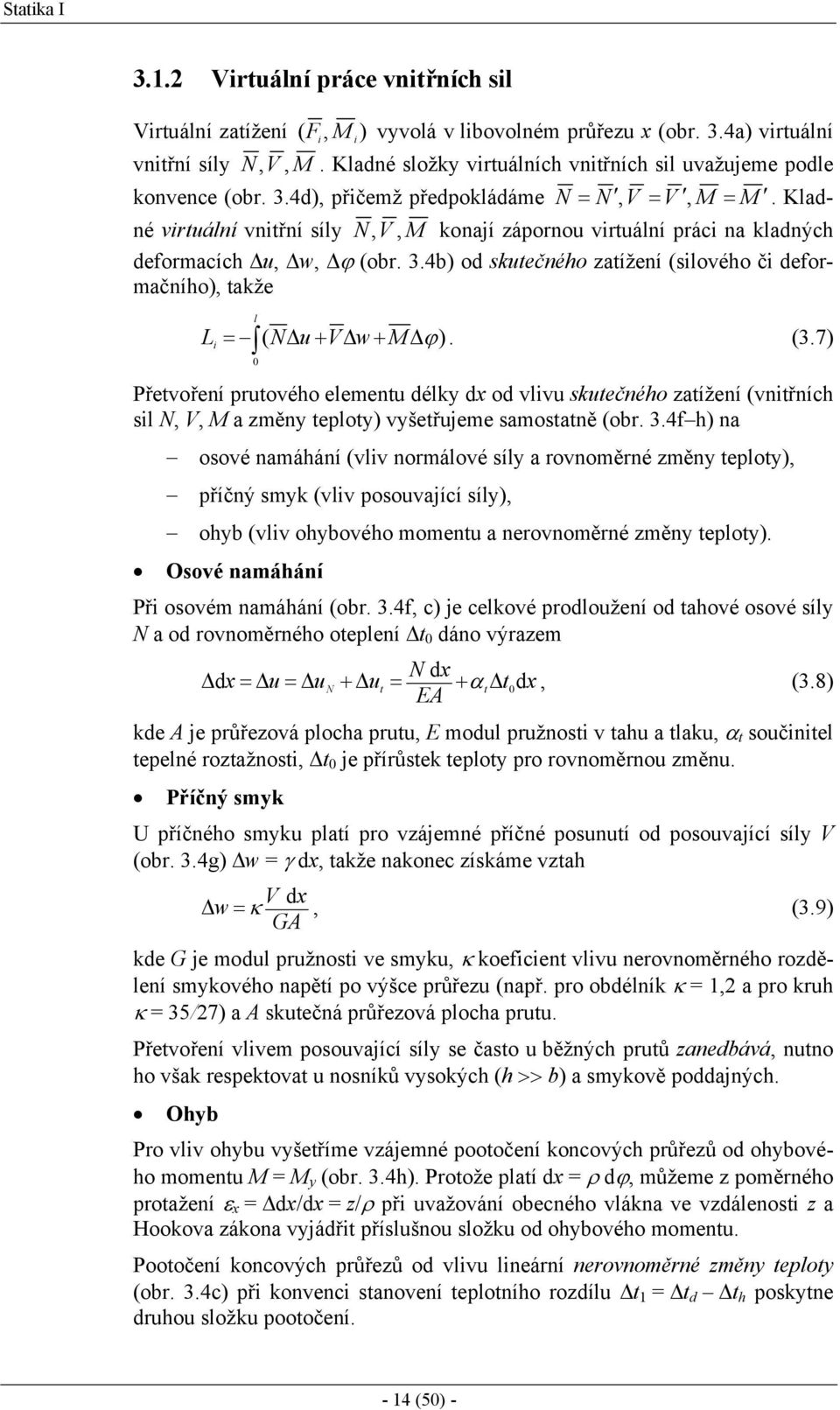 Kadné virtuání vnitřní síy N, V, M konají zápornou virtuání práci na kadných deformacích u, w, ϕ (obr. 3.4b) od skutečného zatížení (siového či deformačního), takže L = i ( N u + V w+ M ϕ ). (3.
