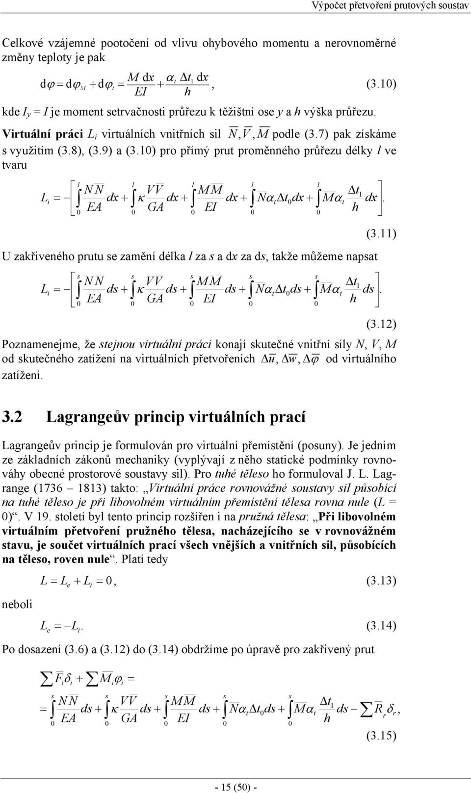 ) pro přímý prut proměnného průřezu déky ve tvaru L N N VV M M i = dx + κ dx + dx + Nα t tdx + EA GA EI t Mαt h U zakřiveného prutu se zamění déka za s a dx za ds, takže můžeme napsat dx. (3.