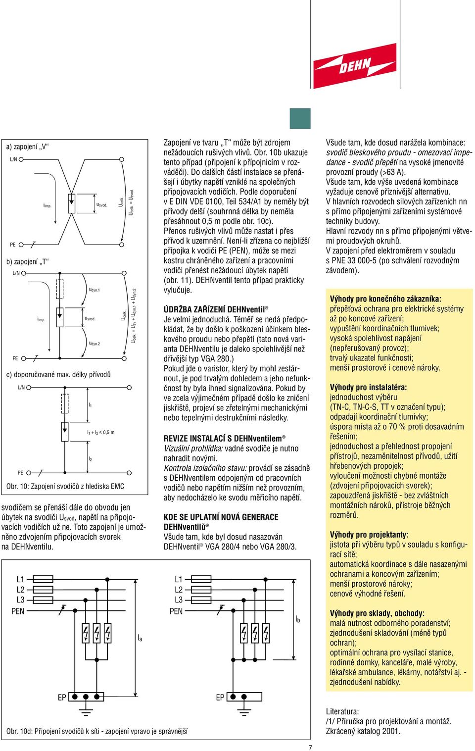 Toto zapojení je umoïnûno zdvojením pfiipojovacích svorek na DEHNventilu. l 1 l 1 + l 2 0,5 m Obr. 10: Zapojení svodiãû z hlediska EMC L1 L2 L3 EP l 2 Ucelk. Ucelk. Ucelk. = Usvod. Ucelk. = Usv + Udyn.