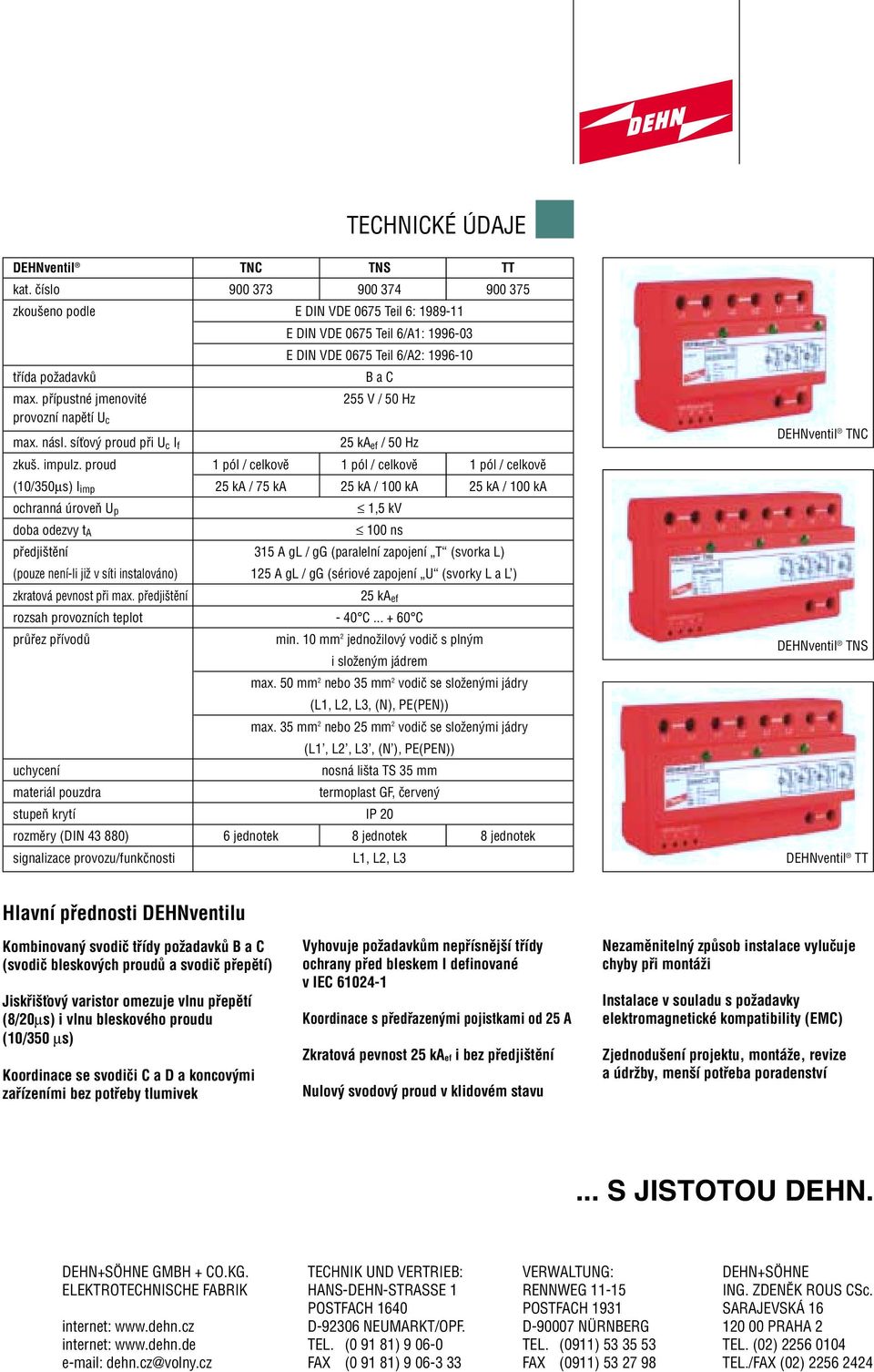 pfiípustné jmenovité 255 V / 50 Hz provozní napûtí U c max. násl. síèov proud pfii U c I f 25 ka ef / 50 Hz zku. impulz.