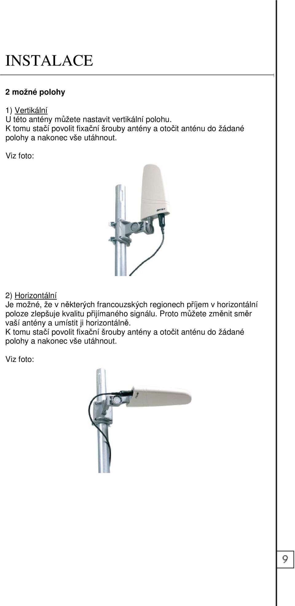 Viz foto: 2) Horizontální Je možné, že v některých francouzských regionech příjem v horizontální poloze zlepšuje kvalitu