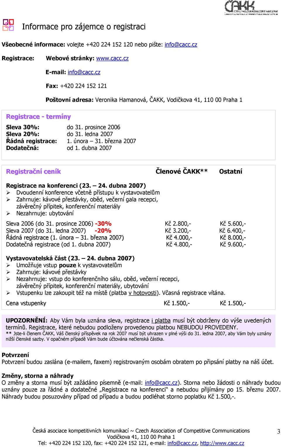 března 2007 Dodatečná: od 1. dubna 2007 Registrační ceník Členové ČAKK** Ostatní Registrace na konferenci (23. 24.