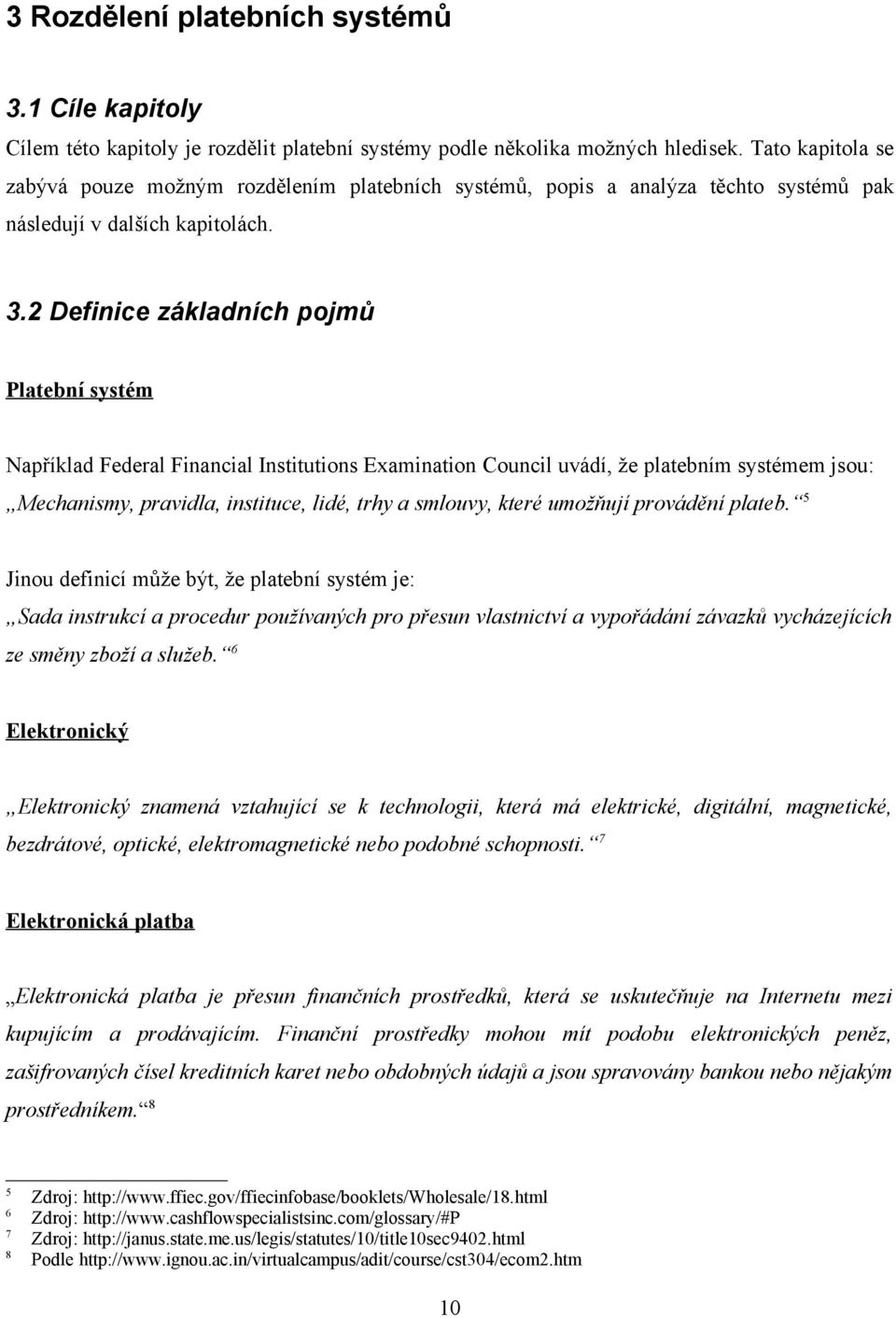 2 Definice základních pojmů Platební systém Například Federal Financial Institutions Examination Council uvádí, že platebním systémem jsou: Mechanismy, pravidla, instituce, lidé, trhy a smlouvy,