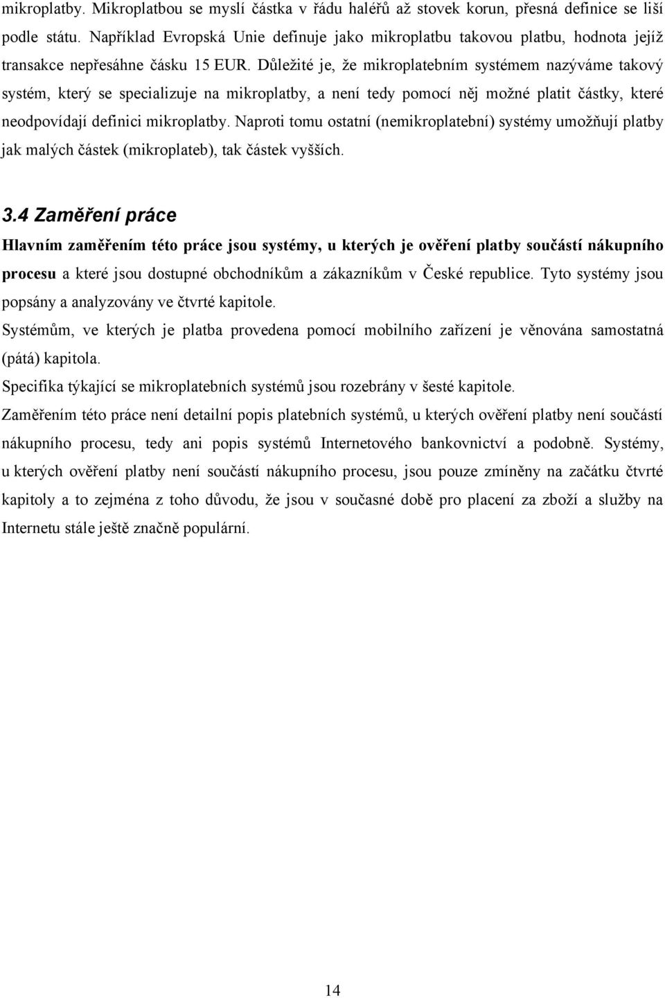 Důležité je, že mikroplatebním systémem nazýváme takový systém, který se specializuje na mikroplatby, a není tedy pomocí něj možné platit částky, které neodpovídají definici mikroplatby.